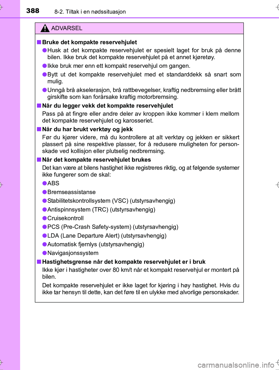 TOYOTA YARIS HYBRID 2016 Instruksjoner for bruk (in Norwegian) 3888-2. Tiltak i en nødssituasjon
OM52G10NO
ADVARSEL
nBruke det kompakte reservehjulet
l Husk at det kompakte reservehjulet er spesielt laget for bruk på denne
bilen. Ikke bruk det kompakte reserveh TOYOTA YARIS HYBRID 2016 Instruksjoner for bruk (in Norwegian) 3888-2. Tiltak i en nødssituasjon
OM52G10NO
ADVARSEL
nBruke det kompakte reservehjulet
l Husk at det kompakte reservehjulet er spesielt laget for bruk på denne
bilen. Ikke bruk det kompakte reserveh
