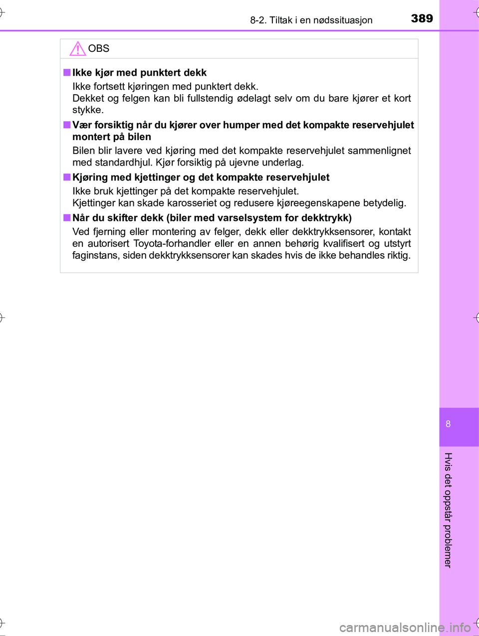 TOYOTA YARIS HYBRID 2015 Instruksjoner for bruk (in Norwegian) 3898-2. Tiltak i en nødssituasjon
8
Hvis det oppstår problemer
OM52G10NO
OBS
nIkke kjør med punktert dekk
Ikke fortsett kjøringen med punktert dekk.
Dekket og felgen kan bli fullstendig ødelagt s TOYOTA YARIS HYBRID 2015 Instruksjoner for bruk (in Norwegian) 3898-2. Tiltak i en nødssituasjon
8
Hvis det oppstår problemer
OM52G10NO
OBS
nIkke kjør med punktert dekk
Ikke fortsett kjøringen med punktert dekk.
Dekket og felgen kan bli fullstendig ødelagt s