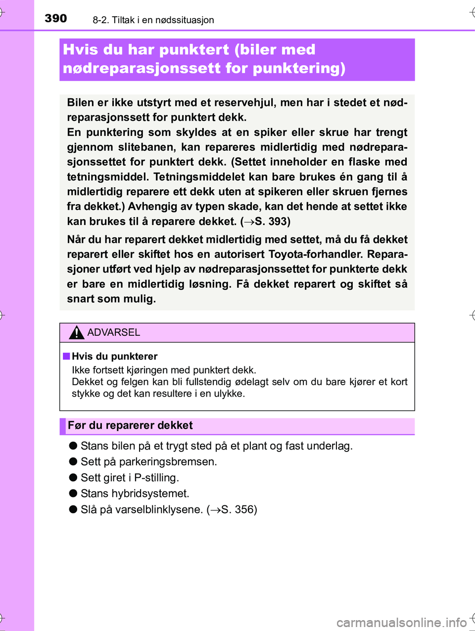 TOYOTA YARIS HYBRID 2016 Instruksjoner for bruk (in Norwegian) 3908-2. Tiltak i en nødssituasjon
OM52G10NO
Hvis du har punktert (biler med
nødreparasjonssett for punktering)
l Stans bilen på et trygt sted på et plant og fast underlag.
l Sett på parkeringsbr TOYOTA YARIS HYBRID 2016 Instruksjoner for bruk (in Norwegian) 3908-2. Tiltak i en nødssituasjon
OM52G10NO
Hvis du har punktert (biler med
nødreparasjonssett for punktering)
l Stans bilen på et trygt sted på et plant og fast underlag.
l Sett på parkeringsbr