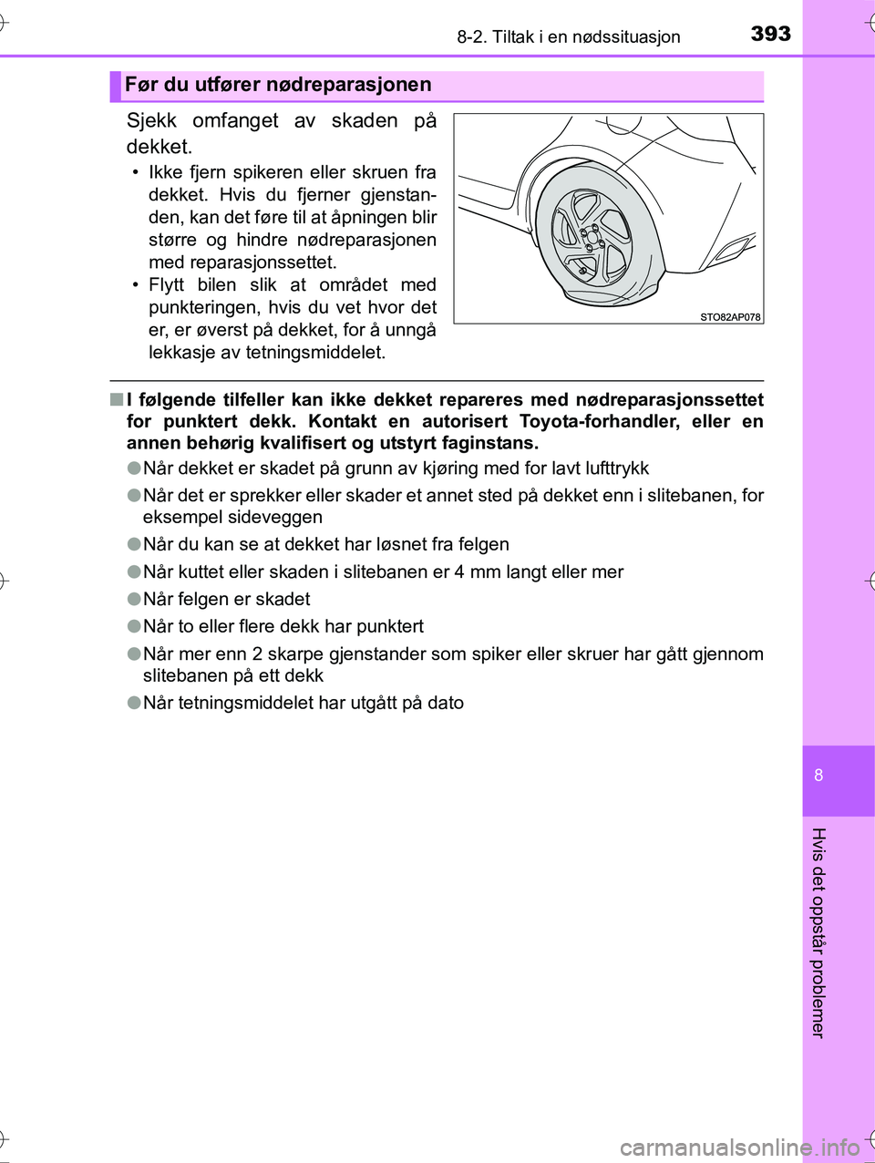 TOYOTA YARIS HYBRID 2016 Instruksjoner for bruk (in Norwegian) 3938-2. Tiltak i en nødssituasjon
8
Hvis det oppstår problemer
OM52G10NO
Sjekk omfanget av skaden på
dekket.
• Ikke fjern spikeren eller skruen fradekket. Hvis du fjerner gjenstan-
den, kan det f TOYOTA YARIS HYBRID 2016 Instruksjoner for bruk (in Norwegian) 3938-2. Tiltak i en nødssituasjon
8
Hvis det oppstår problemer
OM52G10NO
Sjekk omfanget av skaden på
dekket.
• Ikke fjern spikeren eller skruen fradekket. Hvis du fjerner gjenstan-
den, kan det f