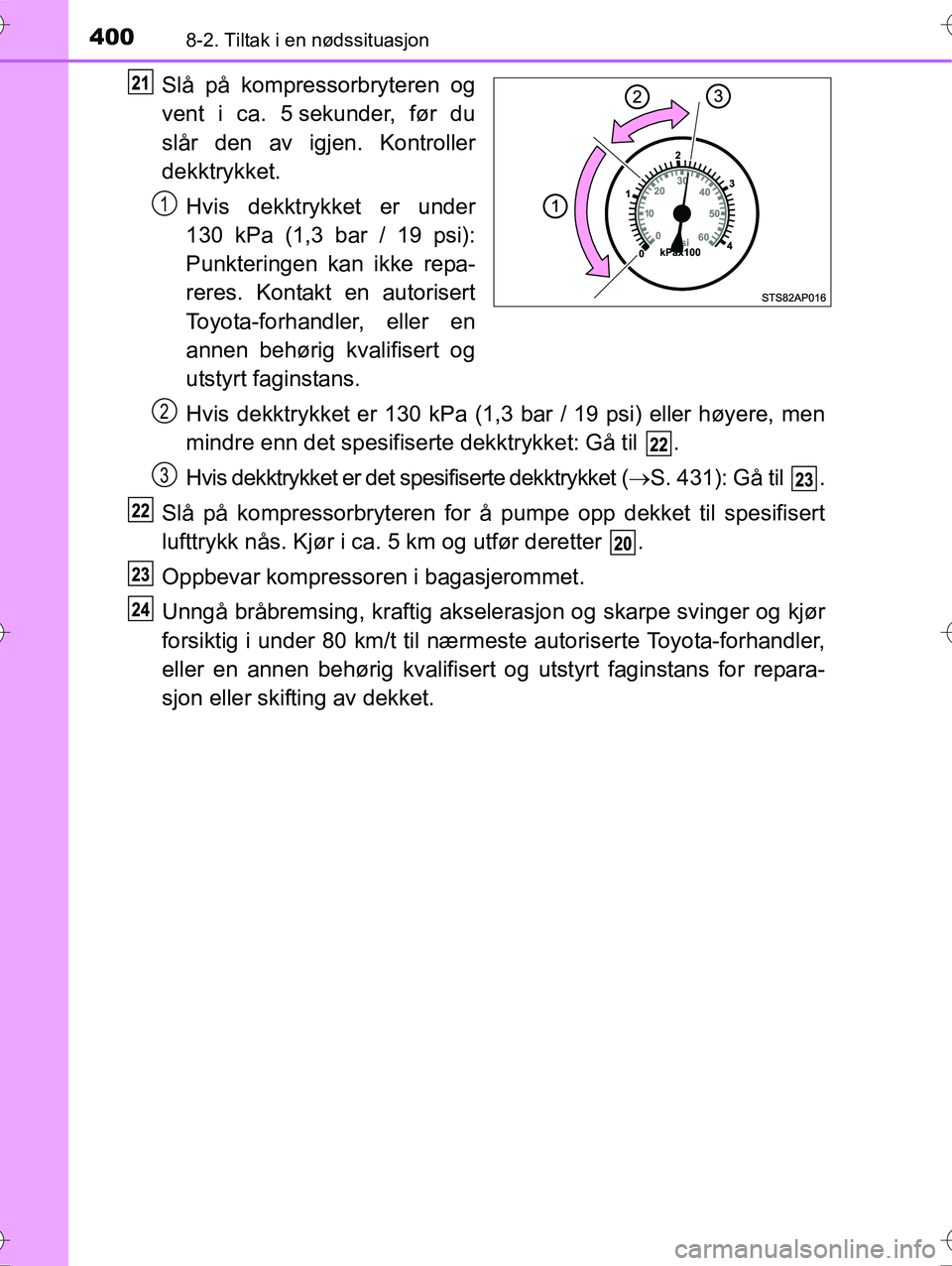 TOYOTA YARIS HYBRID 2016  Instruksjoner for bruk (in Norwegian) 4008-2. Tiltak i en nødssituasjon
OM52G10NO
Slå på kompressorbryteren og
vent i ca. 5 sekunder, før du
slår den av igjen. Kontroller
dekktrykket.Hvis dekktrykket er under
130 kPa (1,3 bar / 19 ps