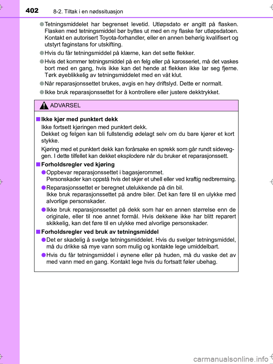 TOYOTA YARIS HYBRID 2016  Instruksjoner for bruk (in Norwegian) 4028-2. Tiltak i en nødssituasjon
OM52G10NOl
Tetningsmiddelet har begrenset levetid. Utløpsdato er angitt på flasken.
Flasken med tetningsmiddel bør byttes ut med en ny flaske før utløpsdatoen.
