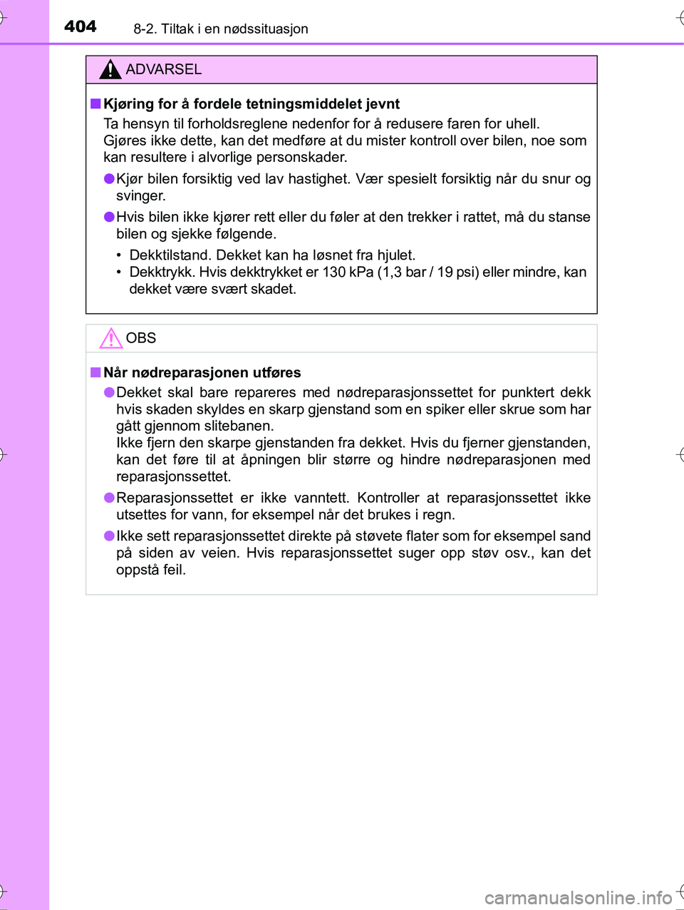 TOYOTA YARIS HYBRID 2016  Instruksjoner for bruk (in Norwegian) 4048-2. Tiltak i en nødssituasjon
OM52G10NO
ADVARSEL
nKjøring for å fordele te tningsmiddelet jevnt
Ta hensyn til forholdsreglene nedenfor for å redusere faren for uhell. 
Gjøres ikke dette, kan 