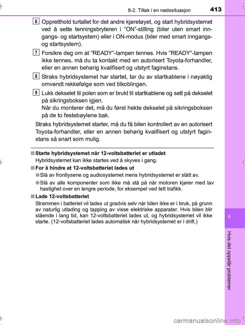 TOYOTA YARIS HYBRID 2016 Instruksjoner for bruk (in Norwegian) 4138-2. Tiltak i en nødssituasjon
8
Hvis det oppstår problemer
OM52G10NO
Oppretthold turtallet for det andre kjøretøyet, og start hybridsystemet
ved å sette tenningsbryteren i ”ON”-stilling ( TOYOTA YARIS HYBRID 2016 Instruksjoner for bruk (in Norwegian) 4138-2. Tiltak i en nødssituasjon
8
Hvis det oppstår problemer
OM52G10NO
Oppretthold turtallet for det andre kjøretøyet, og start hybridsystemet
ved å sette tenningsbryteren i ”ON”-stilling (