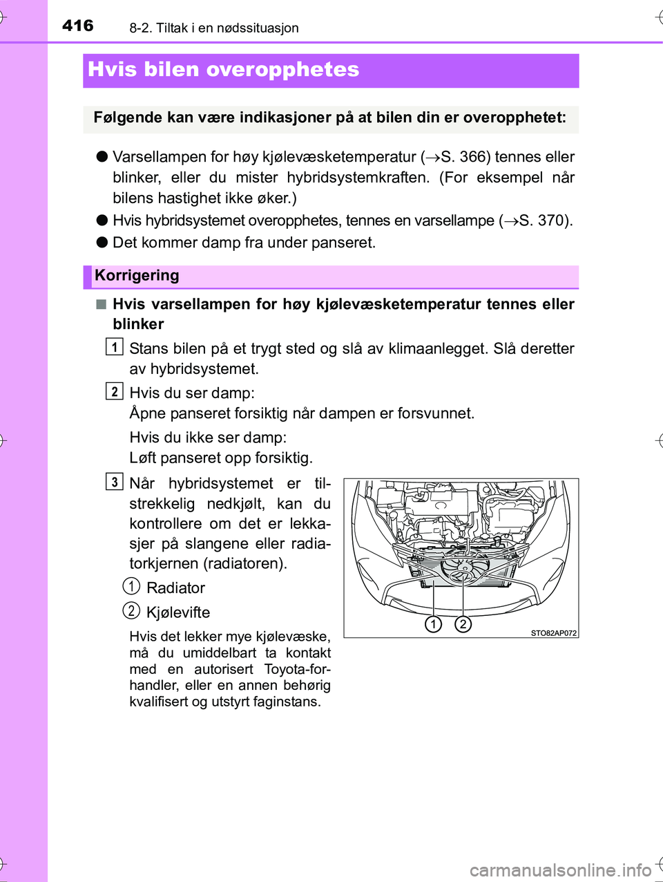 TOYOTA YARIS HYBRID 2016 Instruksjoner for bruk (in Norwegian) 4168-2. Tiltak i en nødssituasjon
OM52G10NO
Hvis bilen overopphetes
lVarsellampen for høy kjølevæsketemperatur ( S. 366) tennes eller
blinker, eller du mister hybridsy stemkraften. (For eksempe TOYOTA YARIS HYBRID 2016 Instruksjoner for bruk (in Norwegian) 4168-2. Tiltak i en nødssituasjon
OM52G10NO
Hvis bilen overopphetes
lVarsellampen for høy kjølevæsketemperatur ( S. 366) tennes eller
blinker, eller du mister hybridsy stemkraften. (For eksempe
