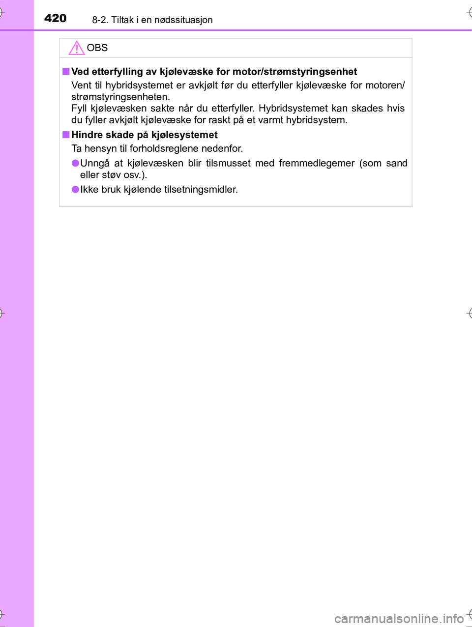 TOYOTA YARIS HYBRID 2016  Instruksjoner for bruk (in Norwegian) 4208-2. Tiltak i en nødssituasjon
OM52G10NO
OBS
nVed etterfylling av kjølevæske  for motor/strømstyringsenhet
Vent til hybridsystemet er avkjølt fø r du etterfyller kjølevæske for motoren/
str