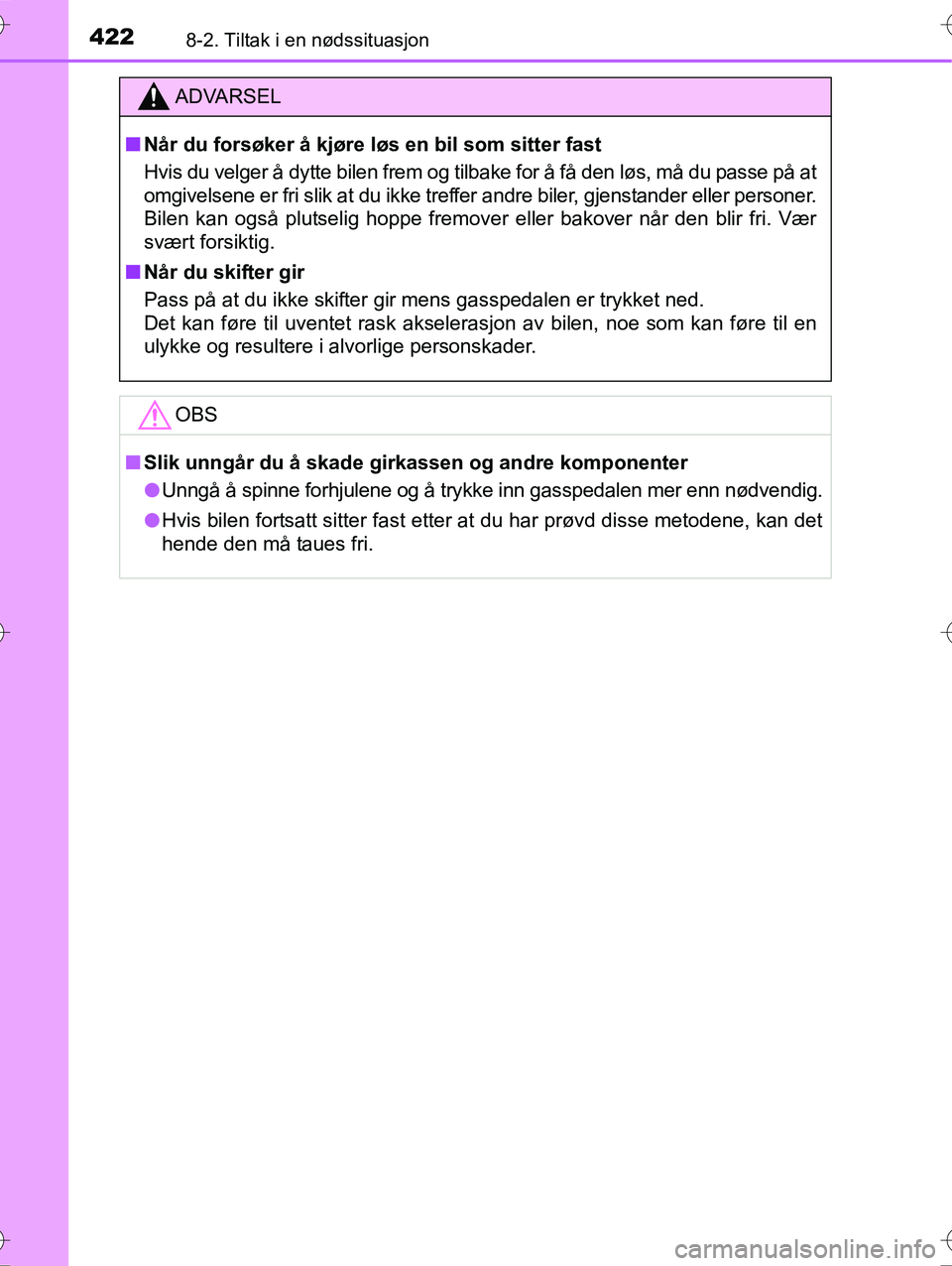 TOYOTA YARIS HYBRID 2016  Instruksjoner for bruk (in Norwegian) 4228-2. Tiltak i en nødssituasjon
OM52G10NO
ADVARSEL
nNår du forsøker å kjøre løs en bil som sitter fast
Hvis du velger å dytte bilen frem og tilbake for å få den løs, må du passe på at
om
