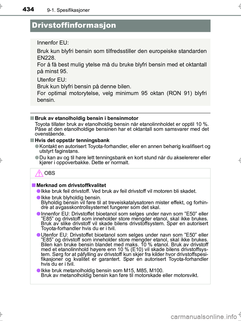 TOYOTA YARIS HYBRID 2016  Instruksjoner for bruk (in Norwegian) 4349-1. Spesifikasjoner
OM52G10NO
Drivstoffinformasjon
nBruk av etanolholdig bensin i bensinmotor
Toyota tillater bruk av etanolholdig bensin når etanolinnholdet er opptil 10 %.
Påse at den etanolho