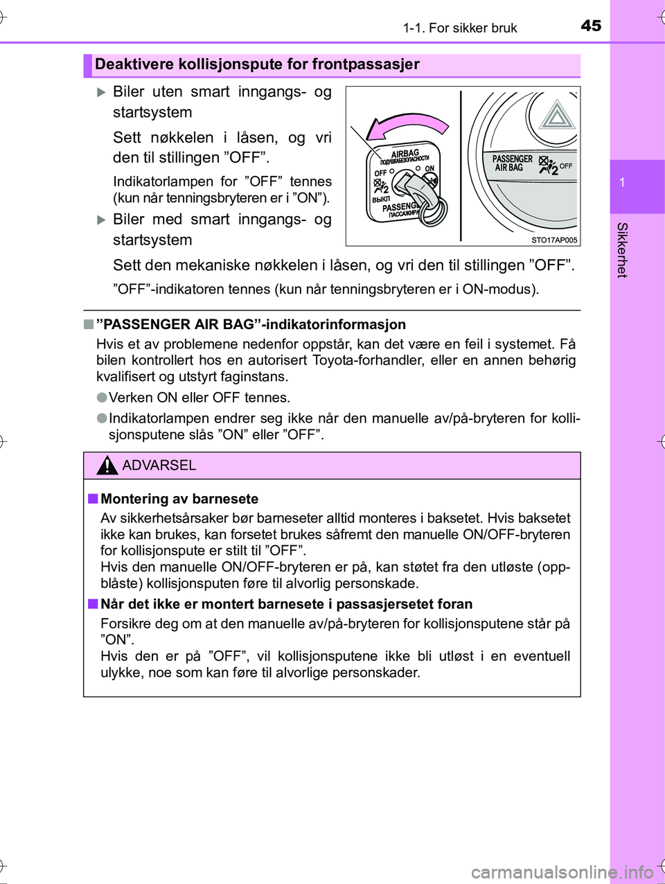 TOYOTA YARIS HYBRID 2016  Instruksjoner for bruk (in Norwegian) 451-1. For sikker bruk
1
Sikkerhet
OM52G10NO
Biler uten smart inngangs- og
startsystem
Sett nøkkelen i låsen, og vri
den til stillingen ”OFF”.
Indikatorlampen for ”OFF” tennes
(kun når t