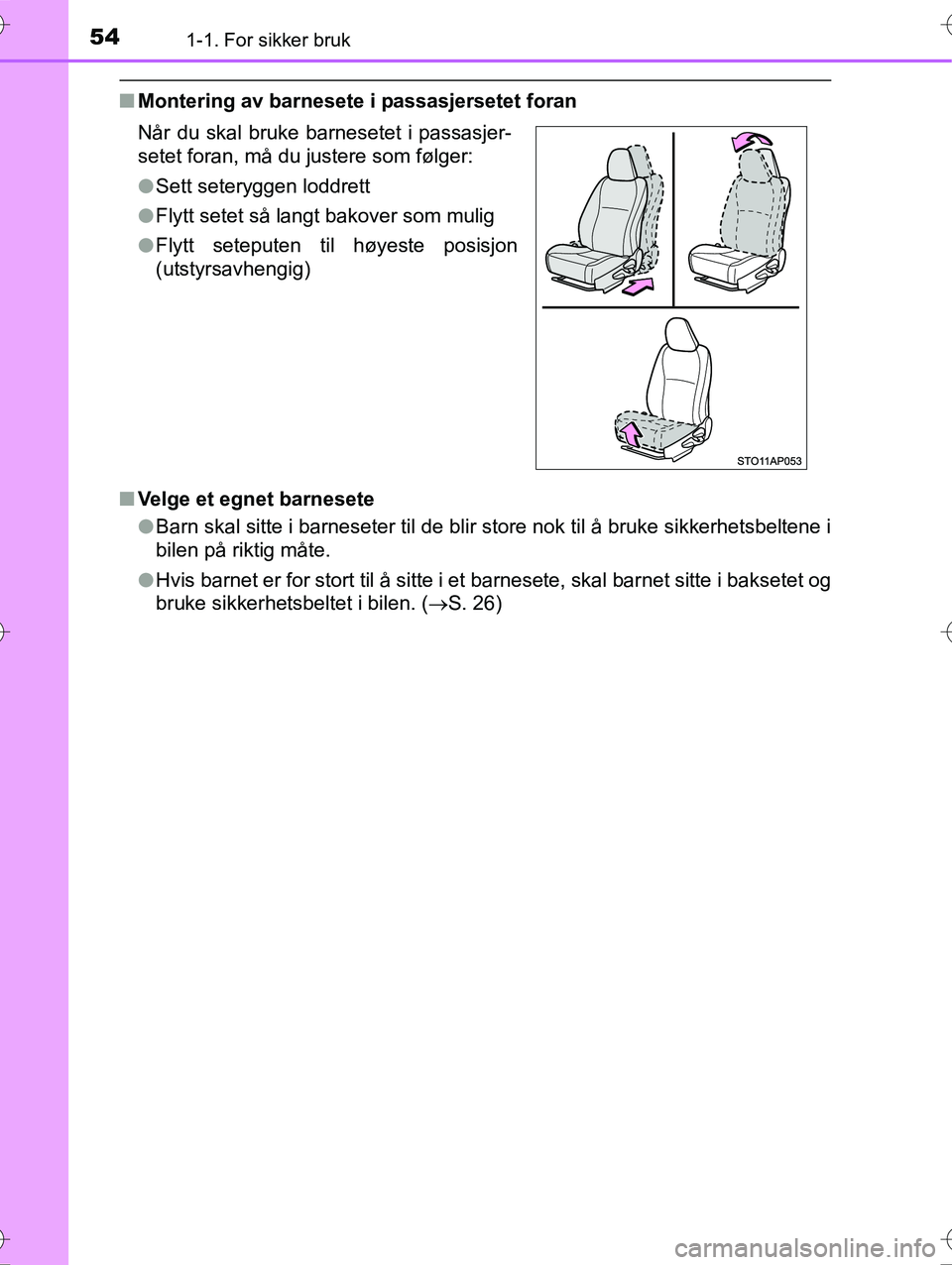 TOYOTA YARIS HYBRID 2016 Instruksjoner for bruk (in Norwegian) 541-1. For sikker bruk
OM52G10NO
nMontering av barnesete i passasjersetet foran
n Velge et egnet barnesete
lBarn skal sitte i barneseter til de blir store nok til å bruke sikkerhetsbeltene i
bilen p TOYOTA YARIS HYBRID 2016 Instruksjoner for bruk (in Norwegian) 541-1. For sikker bruk
OM52G10NO
nMontering av barnesete i passasjersetet foran
n Velge et egnet barnesete
lBarn skal sitte i barneseter til de blir store nok til å bruke sikkerhetsbeltene i
bilen p