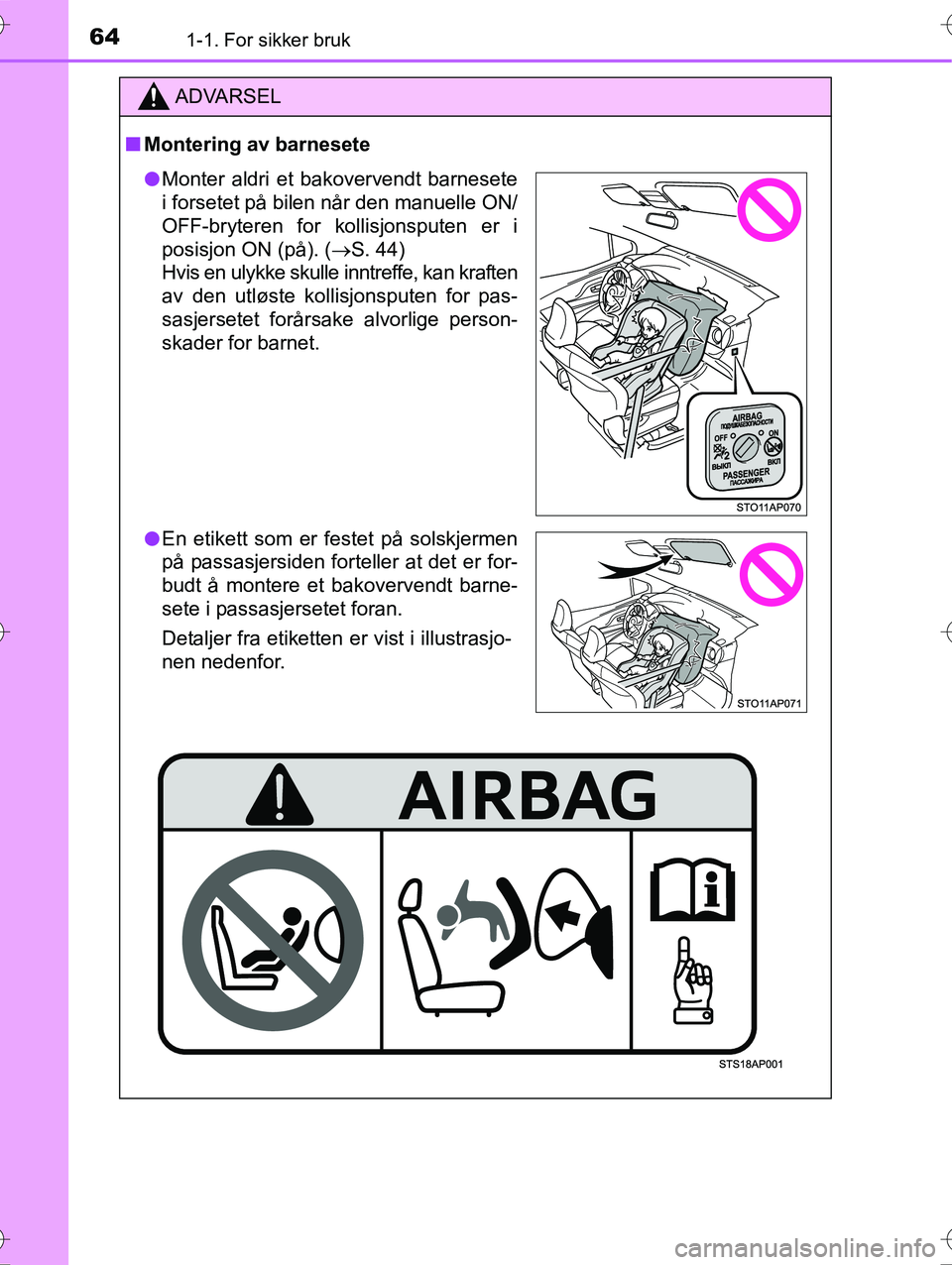 TOYOTA YARIS HYBRID 2016  Instruksjoner for bruk (in Norwegian) 641-1. For sikker bruk
OM52G10NO
ADVARSEL
nMontering av barnesete
l Monter aldri et bakovervendt barnesete
i forsetet på bilen når den manuelle ON/
OFF-bryteren for kollisjonsputen er i
posisjon ON 
