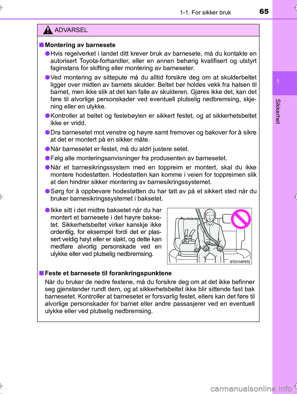 TOYOTA YARIS HYBRID 2016  Instruksjoner for bruk (in Norwegian) 651-1. For sikker bruk
1
Sikkerhet
OM52G10NO
ADVARSEL
nMontering av barnesete
l Hvis regelverket i landet ditt krever bruk av barnesete, må du kontakte en
autorisert Toyota-forhandler, eller en annen