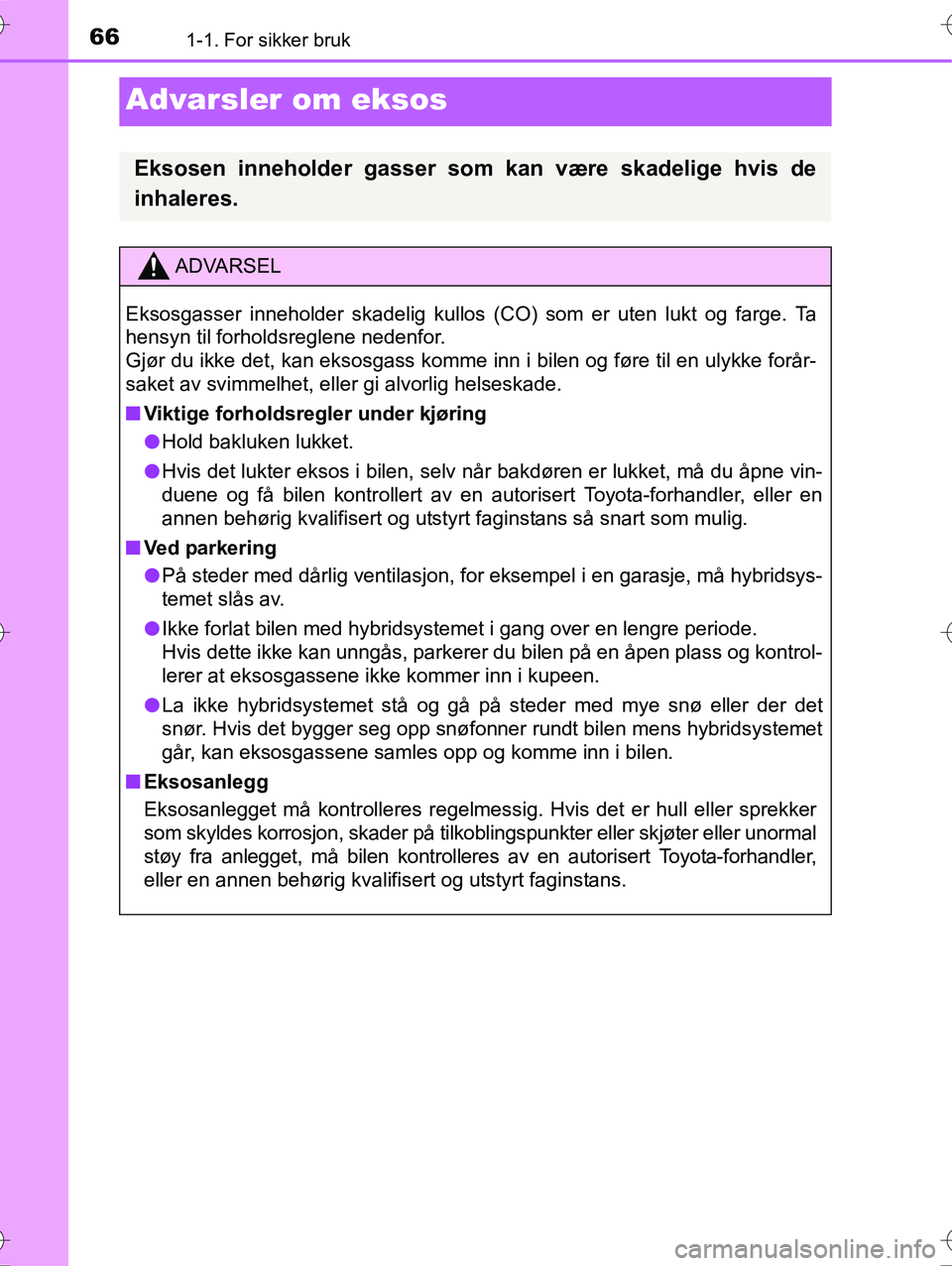 TOYOTA YARIS HYBRID 2016  Instruksjoner for bruk (in Norwegian) 661-1. For sikker bruk
OM52G10NO
Advarsler om eksos
Eksosen inneholder gasser som kan være skadelige hvis de
inhaleres.
ADVARSEL
Eksosgasser inneholder skadelig kullos (CO) som er uten lukt og farge.
