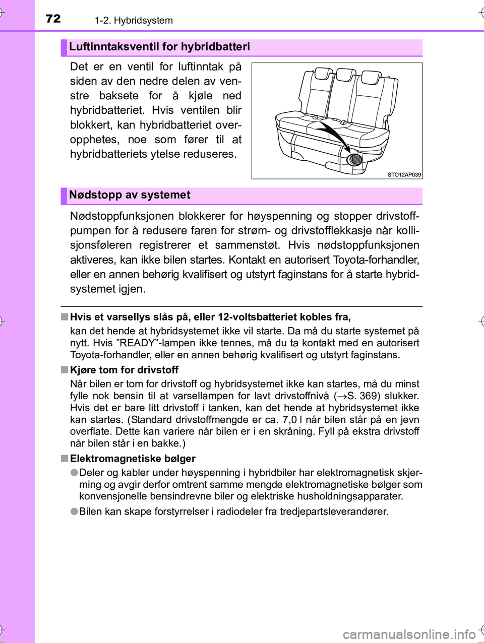 TOYOTA YARIS HYBRID 2016 Instruksjoner for bruk (in Norwegian) 721-2. Hybridsystem
OM52G10NO
Det er en ventil for luftinntak på
siden av den nedre delen av ven-
stre baksete for å kjøle ned
hybridbatteriet. Hvis ventilen blir
blokkert, kan hybridbatteriet over TOYOTA YARIS HYBRID 2016 Instruksjoner for bruk (in Norwegian) 721-2. Hybridsystem
OM52G10NO
Det er en ventil for luftinntak på
siden av den nedre delen av ven-
stre baksete for å kjøle ned
hybridbatteriet. Hvis ventilen blir
blokkert, kan hybridbatteriet over