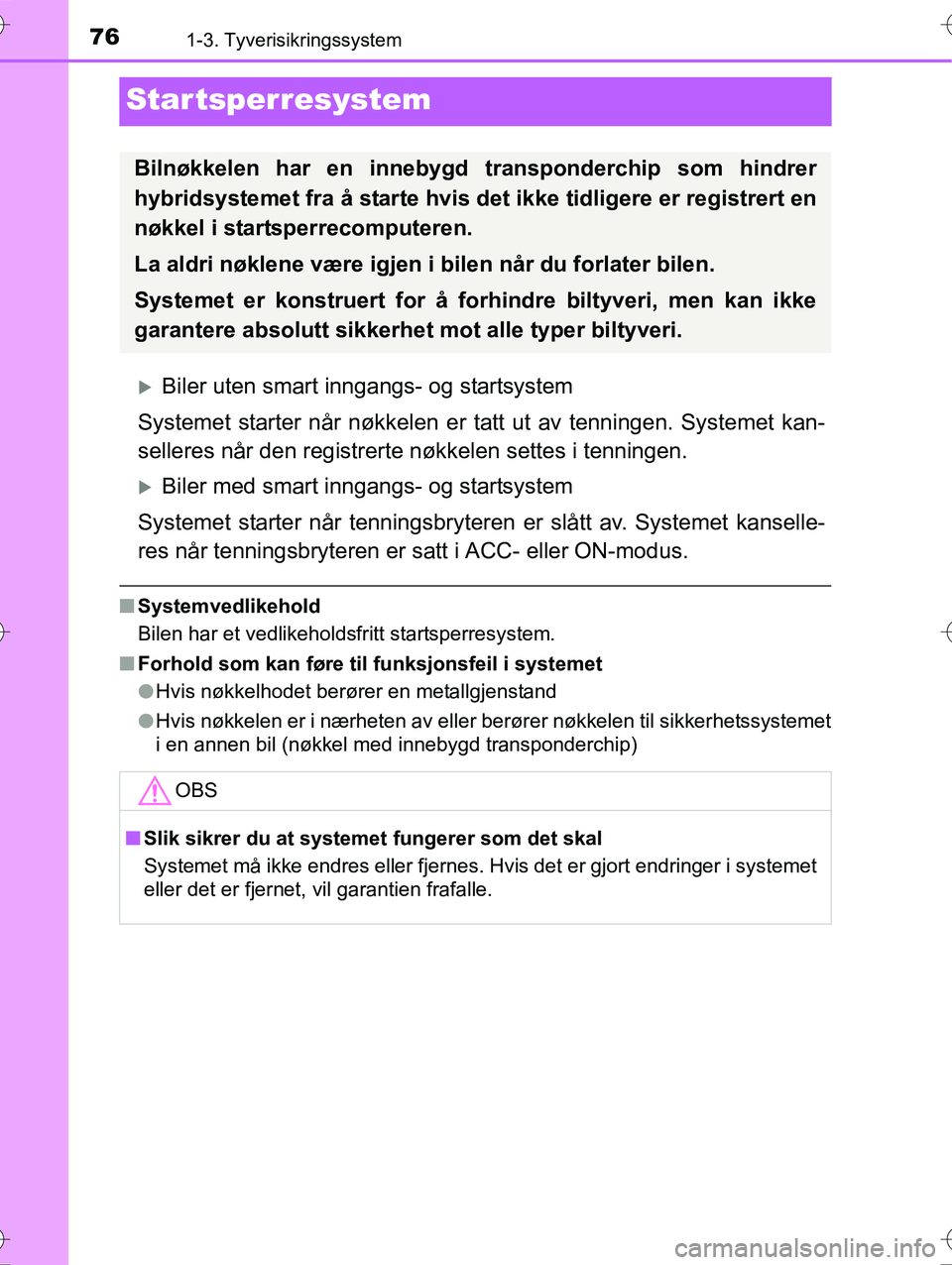 TOYOTA YARIS HYBRID 2016 Instruksjoner for bruk (in Norwegian) 761-3. Tyverisikringssystem
OM52G10NO
Startsperresystem
Biler uten smart inngangs- og startsystem
Systemet starter når nøkkelen er tatt ut av tenningen. Systemet kan-
selleres når den registrert TOYOTA YARIS HYBRID 2016 Instruksjoner for bruk (in Norwegian) 761-3. Tyverisikringssystem
OM52G10NO
Startsperresystem
Biler uten smart inngangs- og startsystem
Systemet starter når nøkkelen er tatt ut av tenningen. Systemet kan-
selleres når den registrert