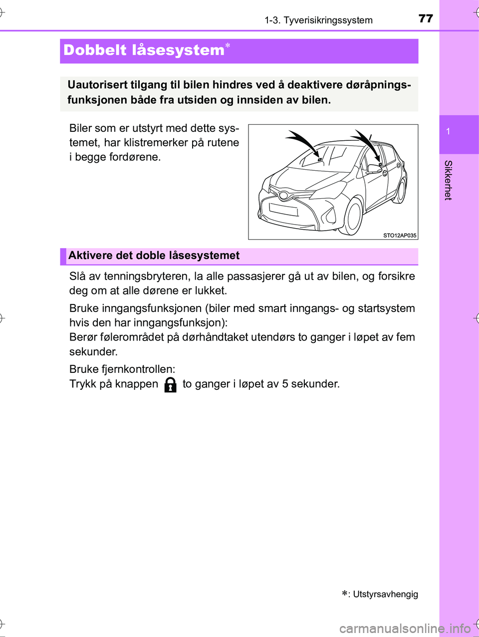 TOYOTA YARIS HYBRID 2016 Instruksjoner for bruk (in Norwegian) 77
1
1-3. Tyverisikringssystem
Sikkerhet
OM52G10NO
Dobbelt låsesystem
Biler som er utstyrt med dette sys-
temet, har klistremerker på rutene
i begge fordørene.
Slå av tenningsbryteren, la alle TOYOTA YARIS HYBRID 2016 Instruksjoner for bruk (in Norwegian) 77
1
1-3. Tyverisikringssystem
Sikkerhet
OM52G10NO
Dobbelt låsesystem
Biler som er utstyrt med dette sys-
temet, har klistremerker på rutene
i begge fordørene.
Slå av tenningsbryteren, la alle