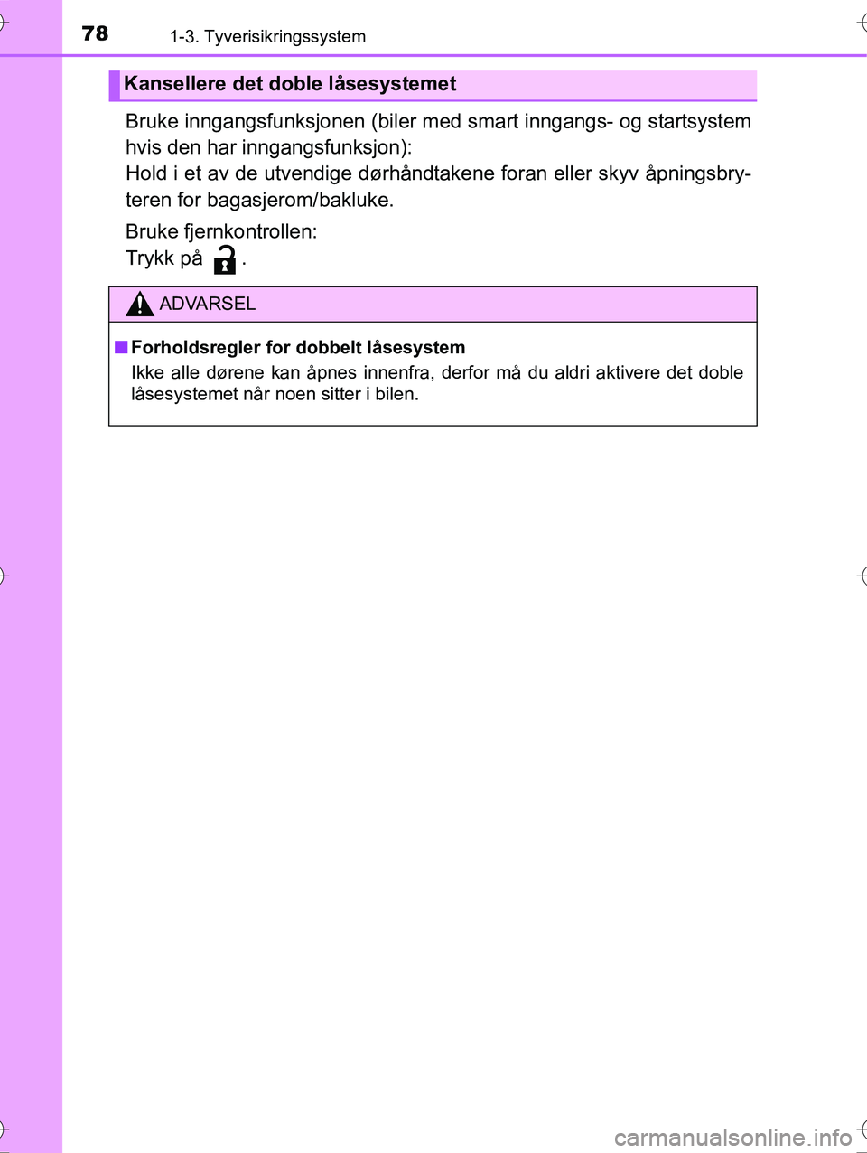 TOYOTA YARIS HYBRID 2016 Instruksjoner for bruk (in Norwegian) 781-3. Tyverisikringssystem
OM52G10NO
Bruke inngangsfunksjonen (biler med smart inngangs- og startsystem
hvis den har inngangsfunksjon):
Hold i et av de utvendige dørhåndt akene foran eller skyv åp TOYOTA YARIS HYBRID 2016 Instruksjoner for bruk (in Norwegian) 781-3. Tyverisikringssystem
OM52G10NO
Bruke inngangsfunksjonen (biler med smart inngangs- og startsystem
hvis den har inngangsfunksjon):
Hold i et av de utvendige dørhåndt akene foran eller skyv åp