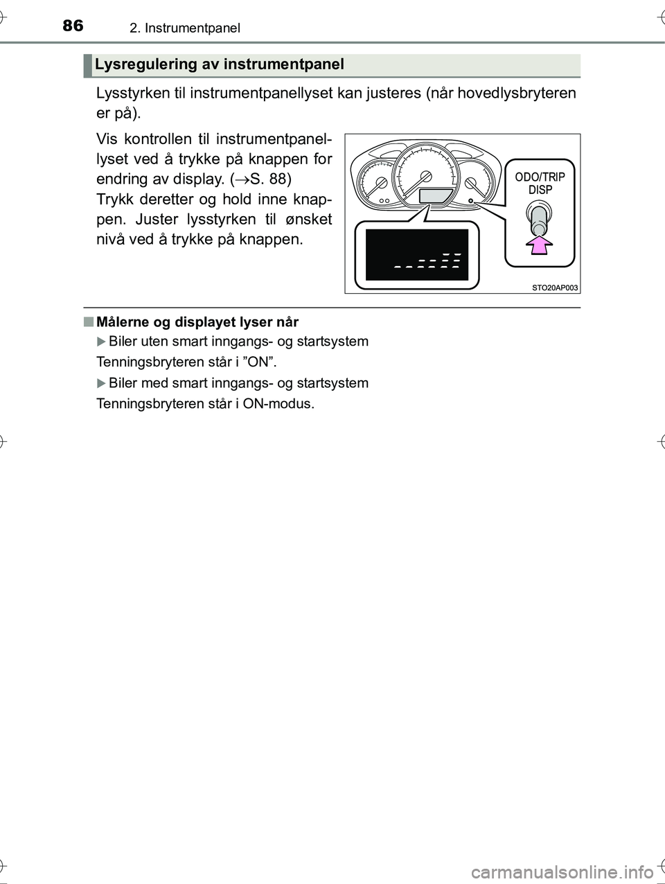 TOYOTA YARIS HYBRID 2015 Instruksjoner for bruk (in Norwegian) 862. Instrumentpanel
OM52G10NO
Lysstyrken til instrumentpanellyset kan justeres (når hovedlysbryteren
er på).
Vis kontrollen til instrumentpanel-
lyset ved å trykke på knappen for
endring av displ TOYOTA YARIS HYBRID 2015 Instruksjoner for bruk (in Norwegian) 862. Instrumentpanel
OM52G10NO
Lysstyrken til instrumentpanellyset kan justeres (når hovedlysbryteren
er på).
Vis kontrollen til instrumentpanel-
lyset ved å trykke på knappen for
endring av displ