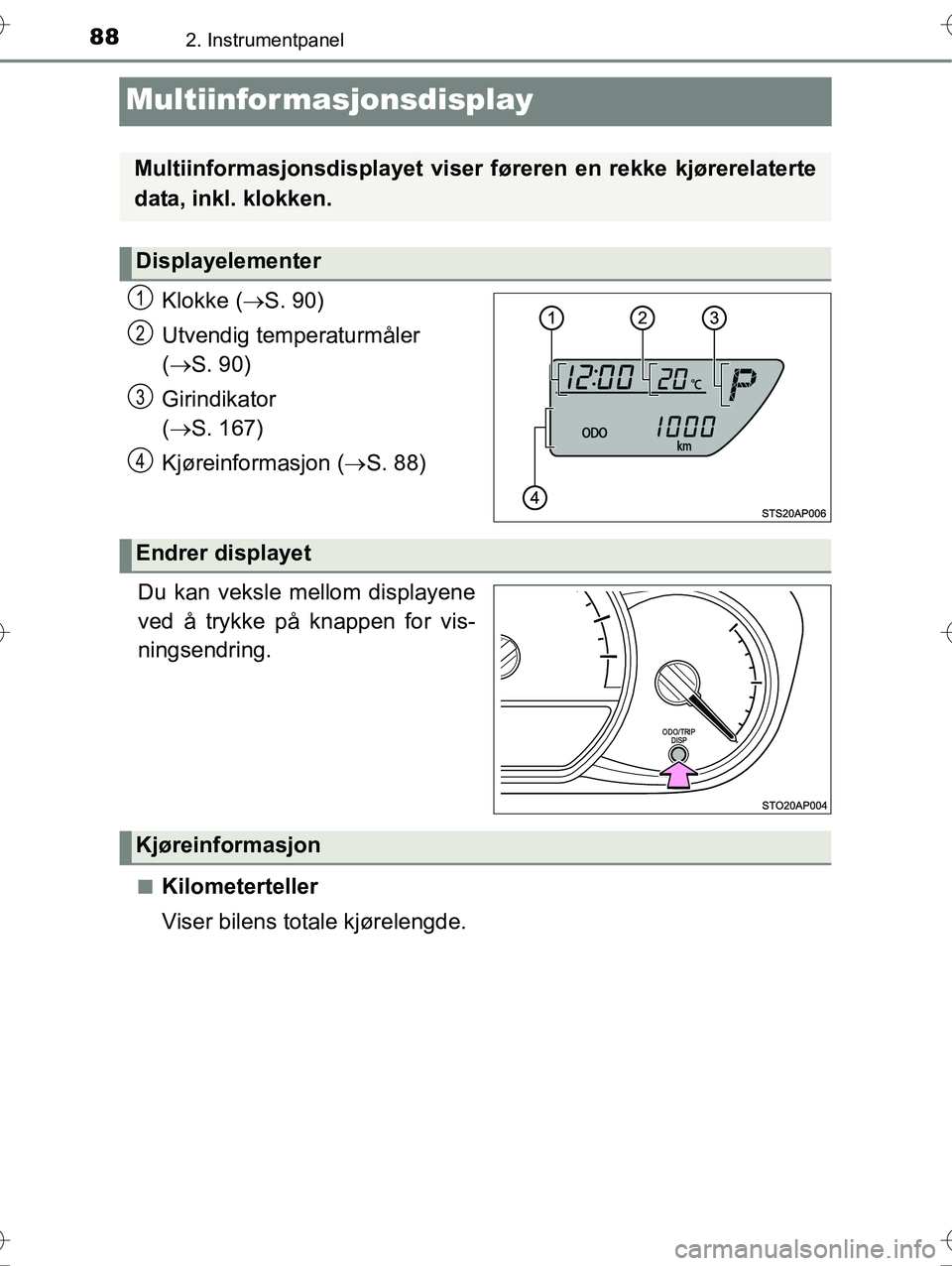 TOYOTA YARIS HYBRID 2015 Instruksjoner for bruk (in Norwegian) 882. Instrumentpanel
OM52G10NO
Multiinformasjonsdisplay
Klokke (S. 90)
Utvendig temperaturmåler
( S. 90)
Girindikator
( S. 167)
Kjøreinformasjon ( S. 88)
.
Du kan veksle mellom displ TOYOTA YARIS HYBRID 2015 Instruksjoner for bruk (in Norwegian) 882. Instrumentpanel
OM52G10NO
Multiinformasjonsdisplay
Klokke (S. 90)
Utvendig temperaturmåler
( S. 90)
Girindikator
( S. 167)
Kjøreinformasjon ( S. 88)
.
Du kan veksle mellom displ