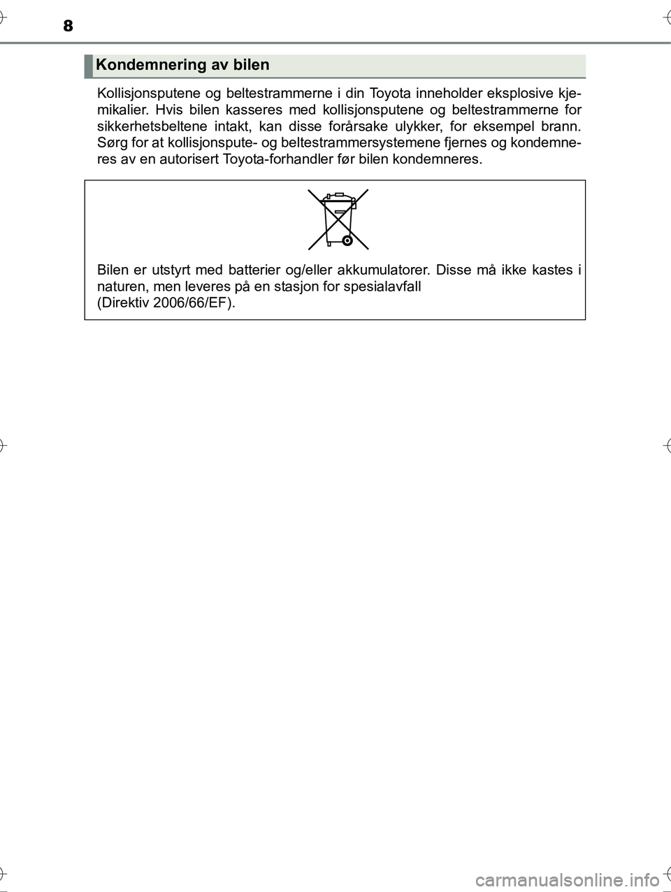 TOYOTA YARIS HYBRID 2015 Instruksjoner for bruk (in Norwegian) 8
OM52G10NOKollisjonsputene og beltestrammerne i din Toyota inneholder eksplosive kje-
mikalier. Hvis bilen kasseres med kollisjonsputene og beltestrammerne for
sikkerhetsbeltene intakt, kan disse for TOYOTA YARIS HYBRID 2015 Instruksjoner for bruk (in Norwegian) 8
OM52G10NOKollisjonsputene og beltestrammerne i din Toyota inneholder eksplosive kje-
mikalier. Hvis bilen kasseres med kollisjonsputene og beltestrammerne for
sikkerhetsbeltene intakt, kan disse for