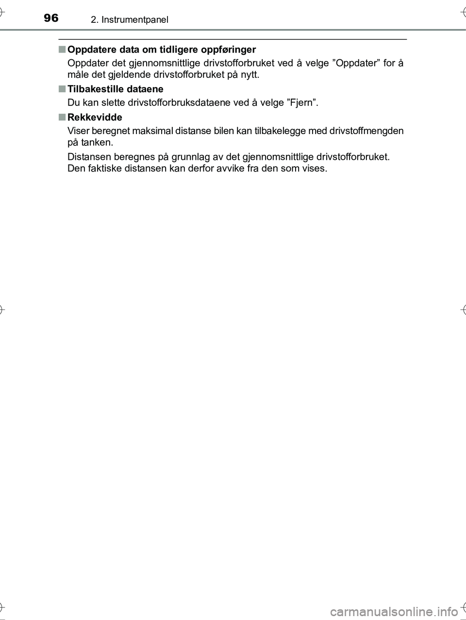 TOYOTA YARIS HYBRID 2016  Instruksjoner for bruk (in Norwegian) 962. Instrumentpanel
OM52G10NO
nOppdatere data om tidligere oppføringer
Oppdater det gjennomsnittlige drivstofforbruket ved å velge ”Oppdater” for å
måle det gjeldende drivstofforbruket på ny