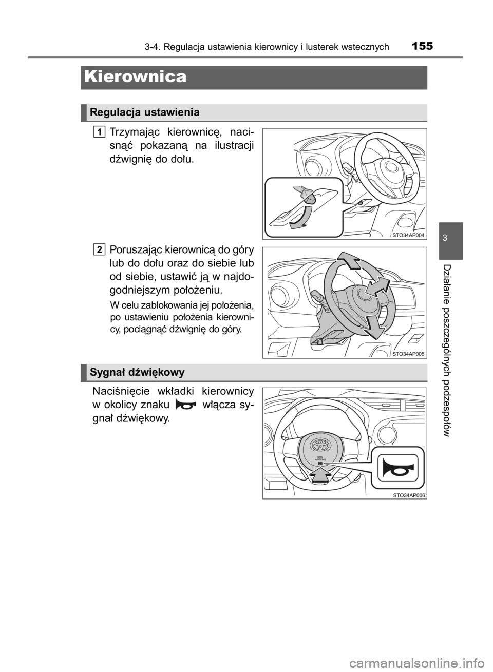 TOYOTA YARIS HYBRID 2016  Instrukcja obsługi (in Polish) Trzymajàc  kierownic´,  naci-
snàç  pokazanà  na  ilustracji
dêwigni´ do do∏u.
Poruszajàc kierownicà do góry
lub do do∏u oraz do siebie lub
od  siebie,  ustawiç  jà  w najdo-
godniejsz