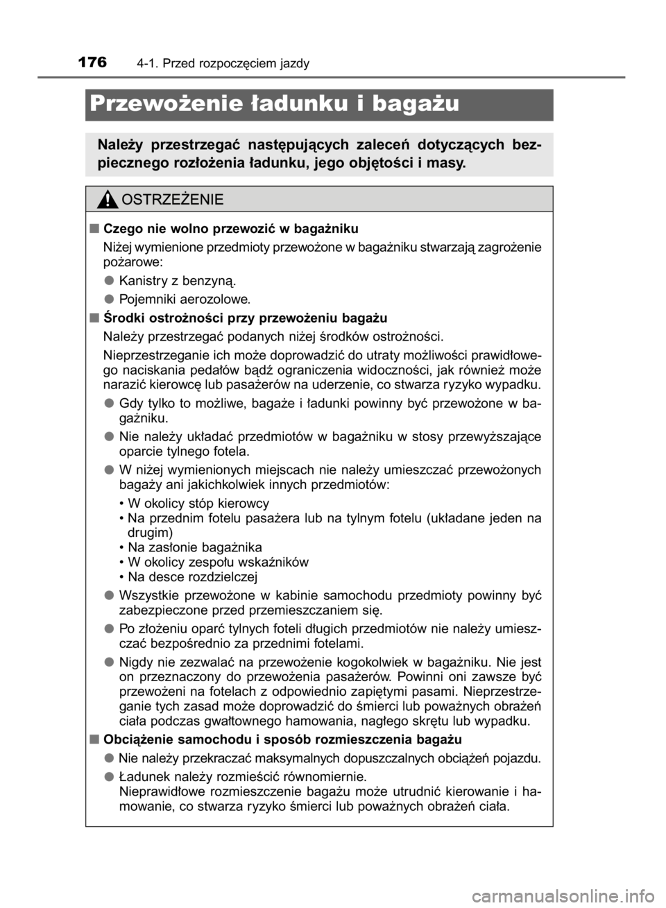 TOYOTA YARIS HYBRID 2016  Instrukcja obsługi (in Polish) 1764-1. Przed rozpocz´ciem jazdy
Przewo˝enie ∏adunku i baga˝u
Nale˝y  przestrzegaç  nast´pujàcych  zaleceƒ  dotyczàcych  bez-
piecznego roz∏o˝enia ∏adunku, jego obj´toÊci i masy.
Cz