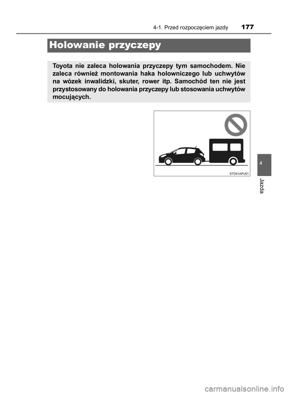 TOYOTA YARIS HYBRID 2016  Instrukcja obsługi (in Polish) 4-1. Przed rozpocz´ciem jazdy177
4
Jazda
Holowanie przyczepy
Toyota  nie  zaleca  holowania  przyczepy  tym  samochodem.  Nie
zaleca  równie˝  montowania  haka  holowniczego  lub  uchwytów
na  wó