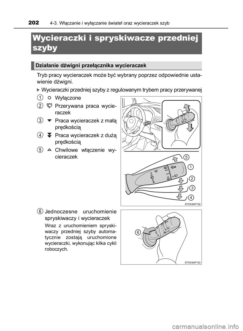 TOYOTA YARIS HYBRID 2016  Instrukcja obsługi (in Polish) Tryb pracy wycieraczek mo˝e byç wybrany poprzez odpowiednie usta-
wienie dêwigni.
óWycieraczki przedniej szyby z regulowanym trybem pracy przerywanej
Wy∏àczone
Przerywana  praca  wycie-
raczek
