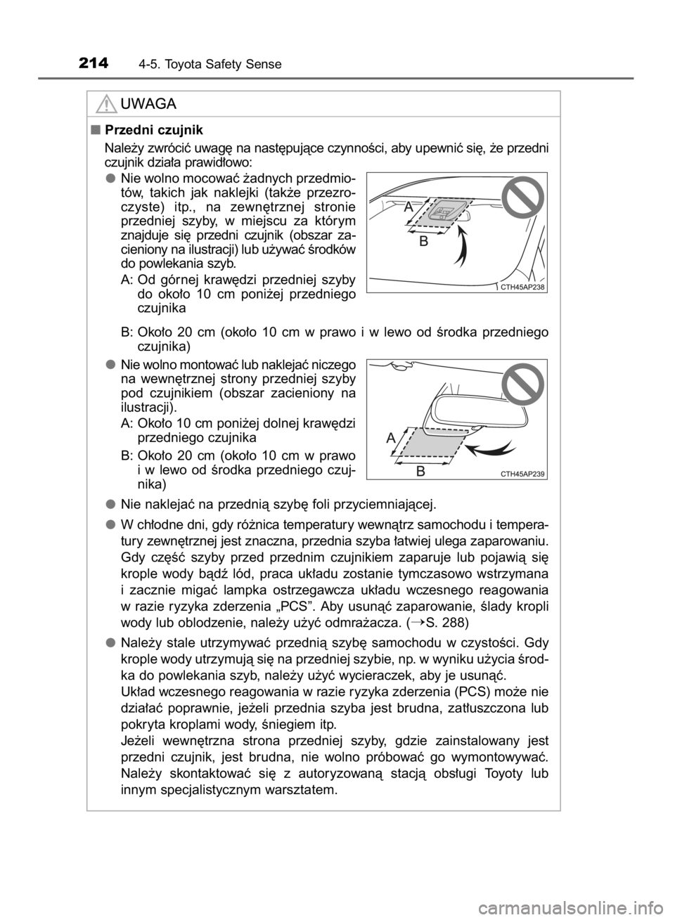 TOYOTA YARIS HYBRID 2016  Instrukcja obsługi (in Polish) 2144-5. Toyota Safety Sense
Przedni czujnik
Nale˝y zwróciç uwag´ na nast´pujàce czynnoÊci, aby upewniç si´, ˝e przedni
czujnik dzia∏a prawid∏owo:
Nie wolno mocowaç ˝adnych przedmio-
t