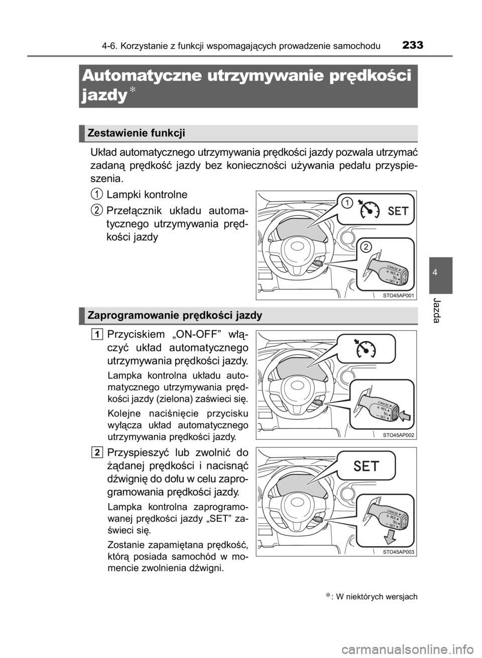 TOYOTA YARIS HYBRID 2016  Instrukcja obsługi (in Polish) Uk∏ad automatycznego utrzymywania pr´dkoÊci jazdy pozwala utrzymaç
zadanà  pr´dkoÊç  jazdy  bez  koniecznoÊci  u˝ywania  peda∏u  przyspie-
szenia.
Lampki kontrolne
Prze∏àcznik  uk∏ad