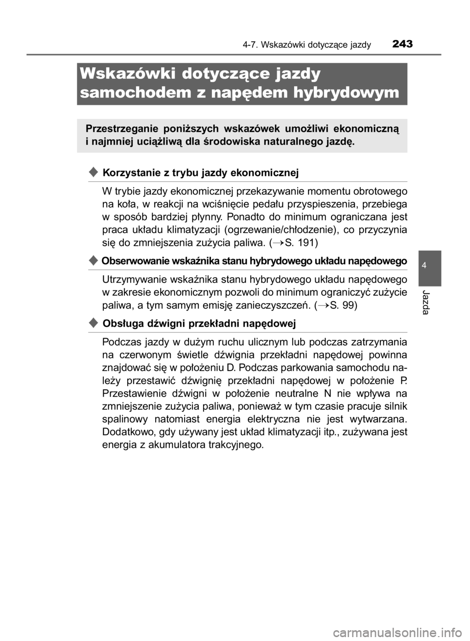 TOYOTA YARIS HYBRID 2016  Instrukcja obsługi (in Polish) Korzystanie z trybu jazdy ekonomicznej
W trybie jazdy ekonomicznej przekazywanie momentu obrotowego
na  ko∏a,  w reakcji  na  wciÊni´cie  peda∏u  przyspieszenia,  przebiega
w sposób  bardziej 