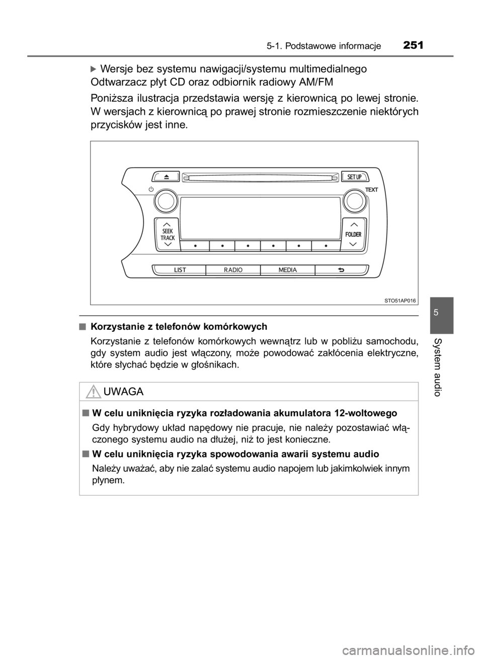 TOYOTA YARIS HYBRID 2016  Instrukcja obsługi (in Polish) 5-1. Podstawowe informacje251
5
System audio
óWersje bez systemu nawigacji/systemu multimedialnego
Odtwarzacz p∏yt CD oraz odbiornik radiowy AM/FM
Poni˝sza  ilustracja  przedstawia  wersj´  z kie