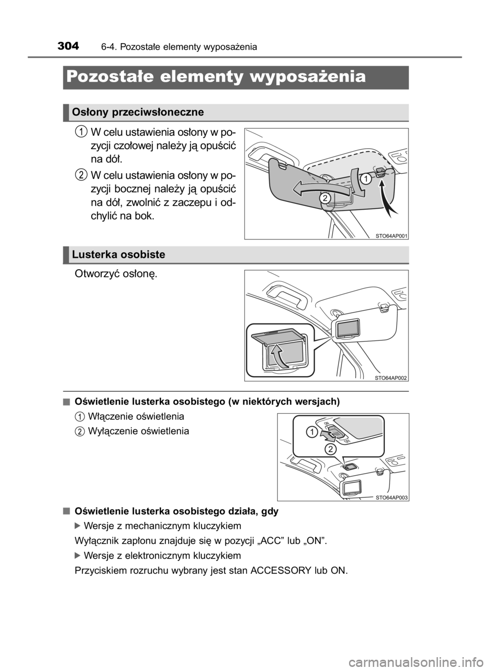 TOYOTA YARIS HYBRID 2016  Instrukcja obsługi (in Polish) W celu ustawienia os∏ony w po-
zycji czo∏owej nale˝y jà opuÊciç
na dó∏.
W celu ustawienia os∏ony w po-
zycji  bocznej  nale˝y  jà  opuÊciç
na  dó∏,  zwolniç  z zaczepu  i od-
chyl