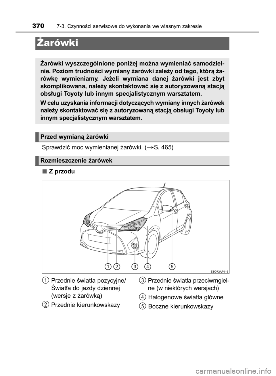 TOYOTA YARIS HYBRID 2016  Instrukcja obsługi (in Polish) Sprawdziç moc wymienianej ˝arówki. (S. 465)
Z przodu
3707-3. CzynnoÊci serwisowe do wykonania we w∏asnym zakresie
˚arówki
˚arówki wyszczególnione poni˝ej mo˝na wymieniaç samodziel-
nie.