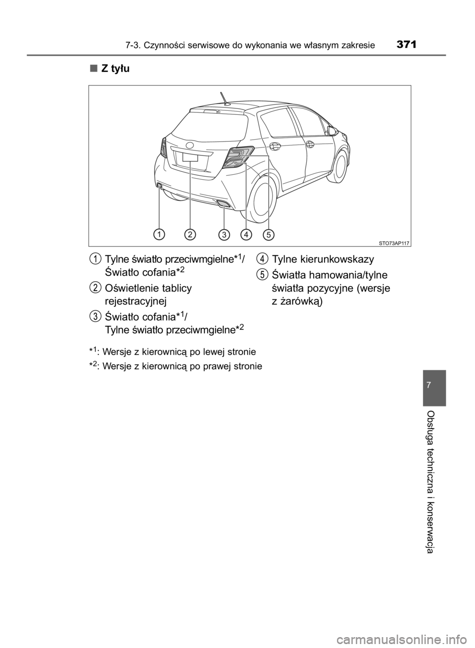 TOYOTA YARIS HYBRID 2016  Instrukcja obsługi (in Polish) Z ty∏u
*1: Wersje z kierownicà po lewej stronie
*
2: Wersje z kierownicà po prawej stronie
7-3. CzynnoÊci serwisowe do wykonania we w∏asnym zakresie371
7
Obs∏uga techniczna i konserwacja
Tyln