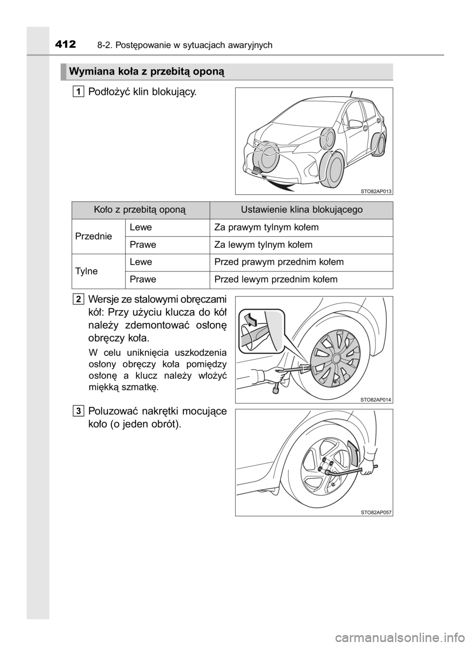 TOYOTA YARIS HYBRID 2016  Instrukcja obsługi (in Polish) Pod∏o˝yç klin blokujàcy.
Wersje ze stalowymi obr´czami
kó∏:  Przy  u˝yciu  klucza  do  kó∏
nale˝y  zdemontowaç  os∏on´
obr´czy ko∏a.
W celu  unikni´cia  uszkodzenia
os∏ony  obr