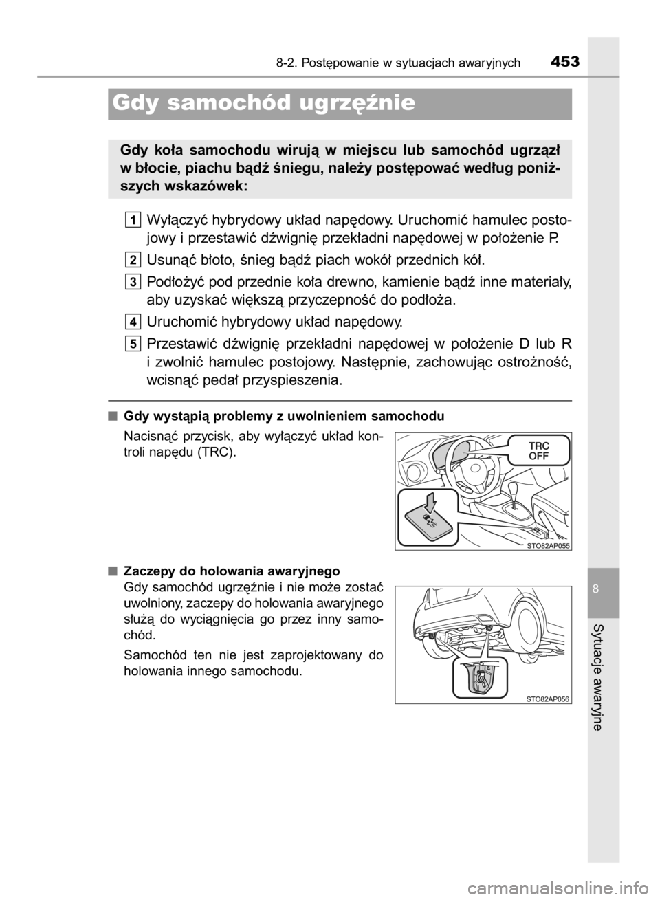 TOYOTA YARIS HYBRID 2016  Instrukcja obsługi (in Polish) Wy∏àczyç hybrydowy uk∏ad nap´dowy. Uruchomiç hamulec posto-
jowy i przestawiç dêwigni´ przek∏adni nap´dowej w po∏o˝enie P.
Usunàç b∏oto, Ênieg bàdê piach wokó∏ przednich kó