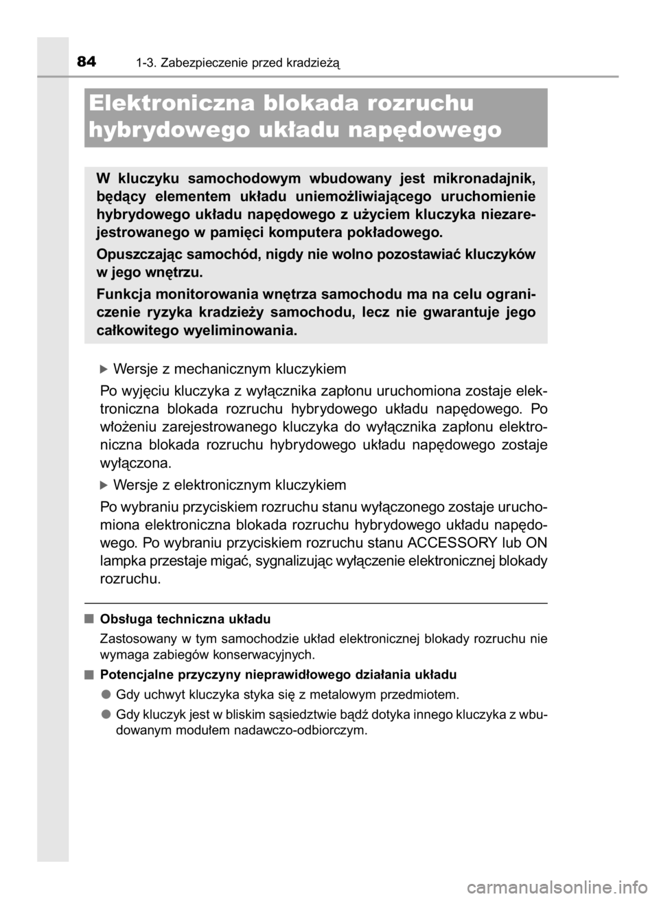 TOYOTA YARIS HYBRID 2016  Instrukcja obsługi (in Polish) óWersje z mechanicznym kluczykiem
Po wyj´ciu kluczyka z wy∏àcznika zap∏onu uruchomiona zostaje elek-
troniczna  blokada  rozruchu  hybrydowego  uk∏adu  nap´dowego.  Po
w∏o˝eniu  zarejestr