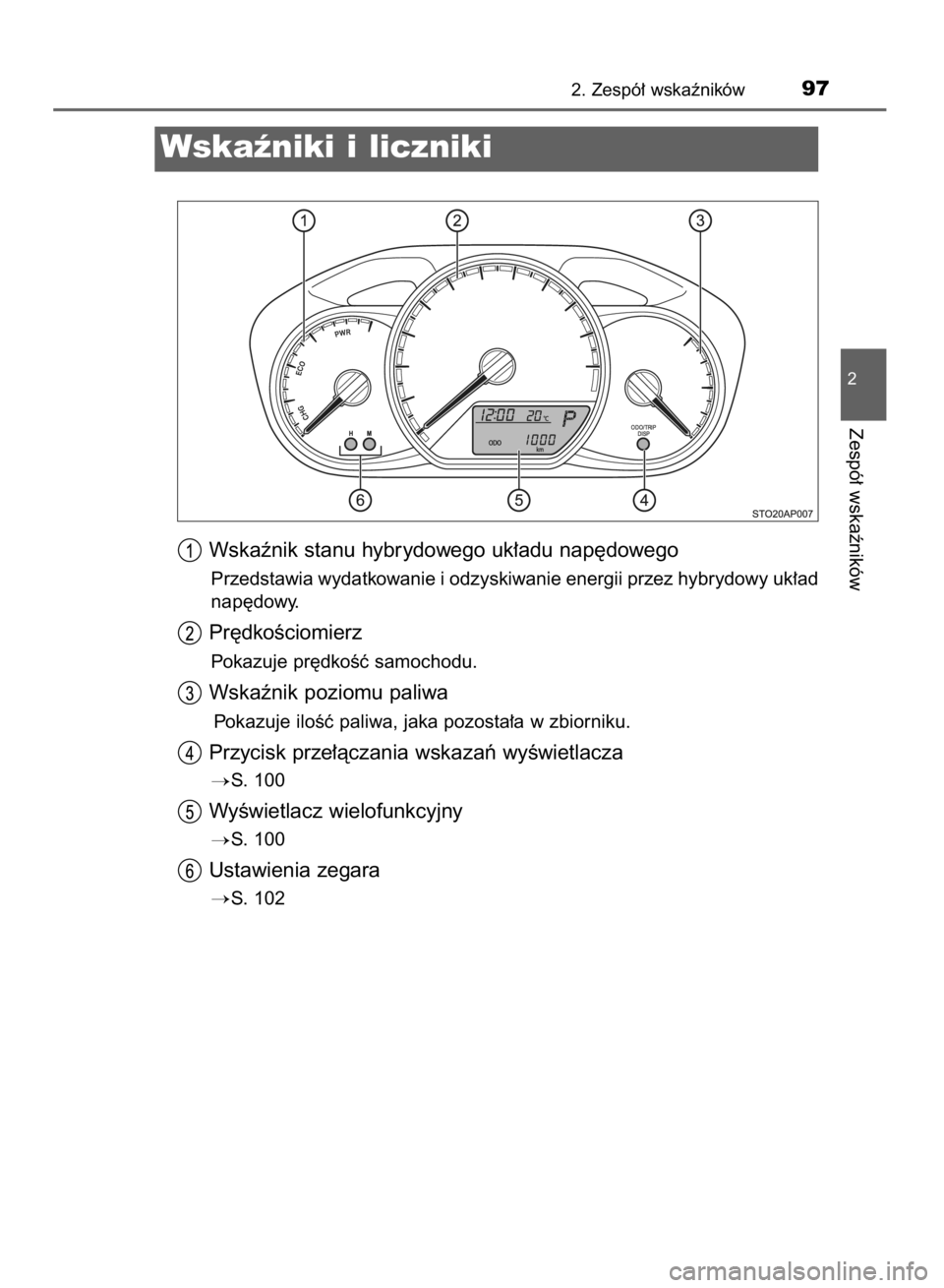 TOYOTA YARIS HYBRID 2016  Instrukcja obsługi (in Polish) Wskaênik stanu hybrydowego uk∏adu nap´dowego
Przedstawia wydatkowanie i odzyskiwanie energii przez hybrydowy uk∏ad
nap´dowy.
Pr´dkoÊciomierz
Pokazuje pr´dkoÊç samochodu.
Wskaênik poziomu 