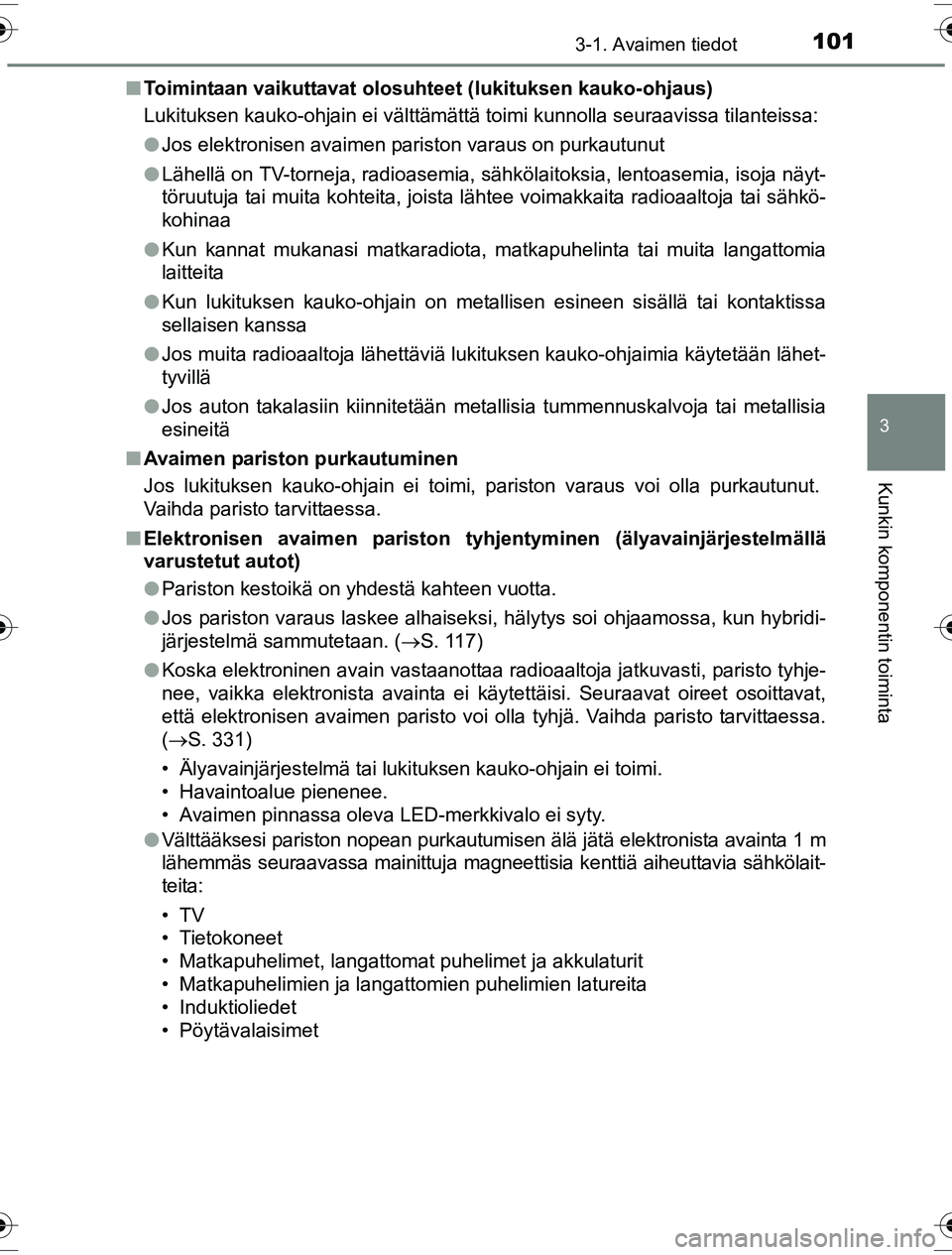 TOYOTA YARIS HYBRID 2016 Omistajan Käsikirja (in Finnish) 1013-1. Avaimen tiedot
3
Kunkin komponentin toiminta
OM52G10FIn
Toimintaan vaikuttavat olosuhteet (lukituksen kauko-ohjaus)
Lukituksen kauko-ohjain ei välttämättä toimi kunnolla seuraa\
vissa tila TOYOTA YARIS HYBRID 2016 Omistajan Käsikirja (in Finnish) 1013-1. Avaimen tiedot
3
Kunkin komponentin toiminta
OM52G10FIn
Toimintaan vaikuttavat olosuhteet (lukituksen kauko-ohjaus)
Lukituksen kauko-ohjain ei välttämättä toimi kunnolla seuraa\
vissa tila