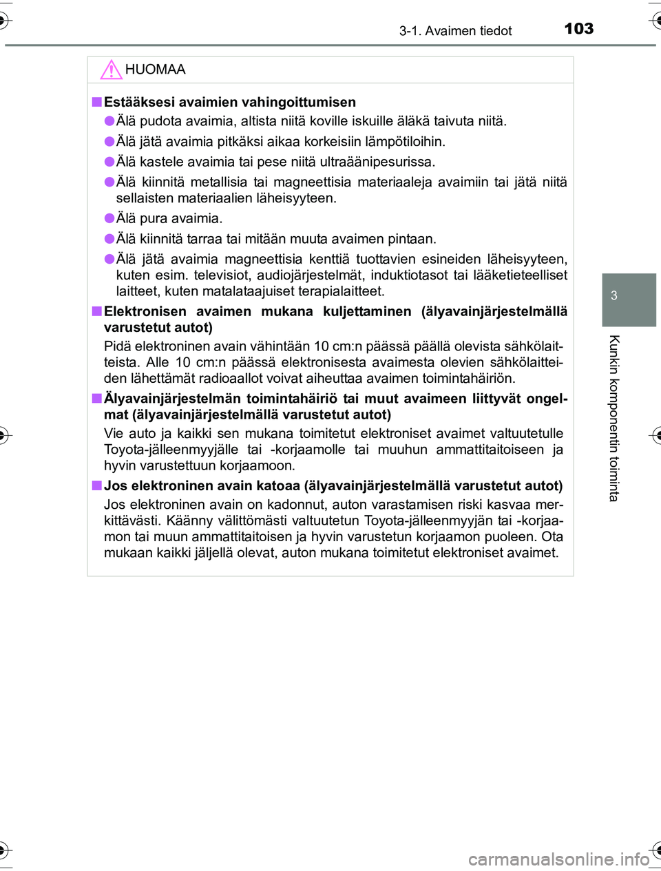 TOYOTA YARIS HYBRID 2016 Omistajan Käsikirja (in Finnish) 1033-1. Avaimen tiedot
3
Kunkin komponentin toiminta
OM52G10FI
HUOMAA
nEstääksesi avaimien vahingoittumisen
l Älä pudota avaimia, altista niitä koville iskuille äläkä taivuta niitä.
l Älä j TOYOTA YARIS HYBRID 2016 Omistajan Käsikirja (in Finnish) 1033-1. Avaimen tiedot
3
Kunkin komponentin toiminta
OM52G10FI
HUOMAA
nEstääksesi avaimien vahingoittumisen
l Älä pudota avaimia, altista niitä koville iskuille äläkä taivuta niitä.
l Älä j