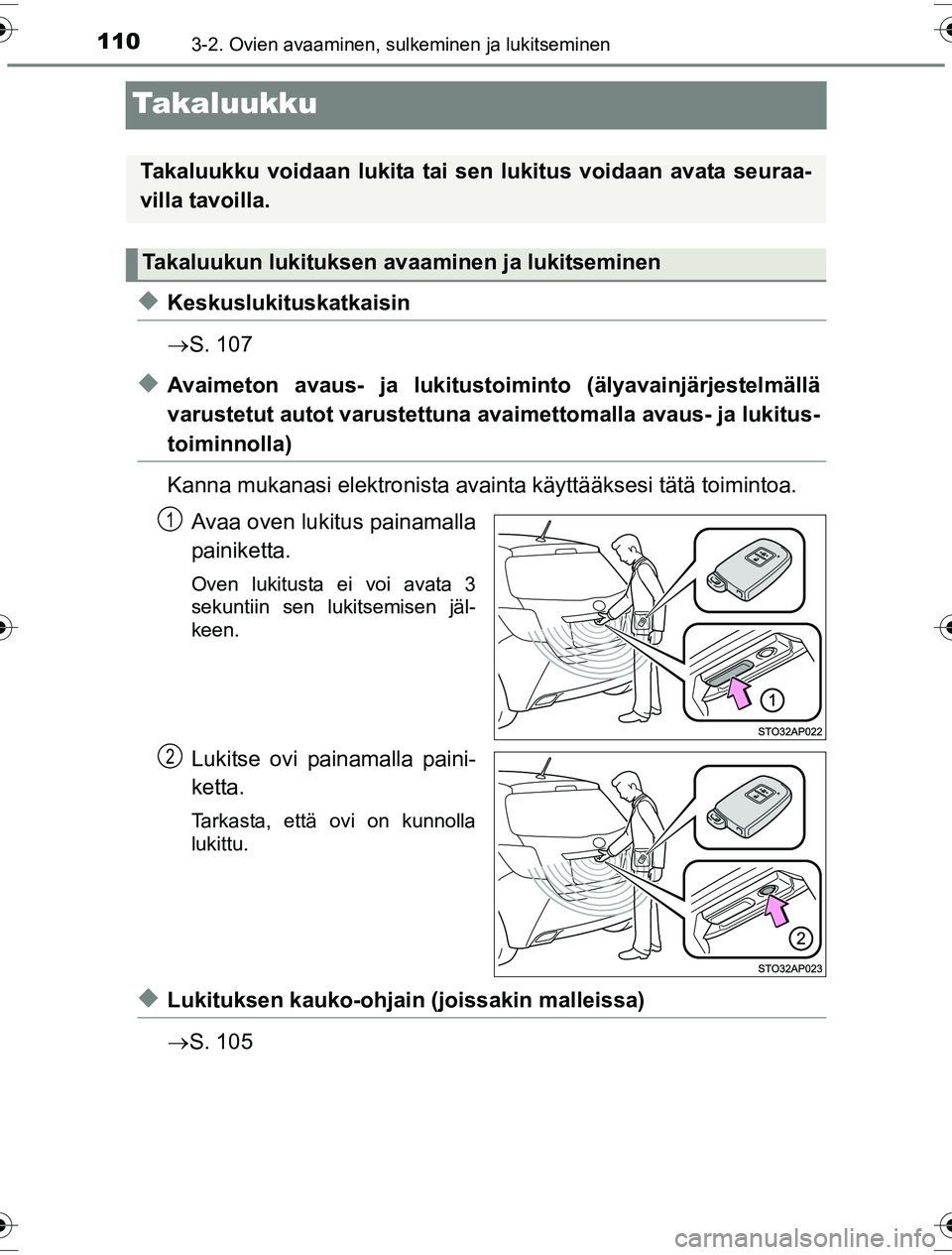 TOYOTA YARIS HYBRID 2016 Omistajan Käsikirja (in Finnish) 1103-2. Ovien avaaminen, sulkeminen ja lukitseminen
OM52G10FI
Takaluukku
uKeskuslukituskatkaisin
S. 107
uAvaimeton avaus- ja lukitustoiminto (älyavainjärjestelmällä
varustetut autot varustettun TOYOTA YARIS HYBRID 2016 Omistajan Käsikirja (in Finnish) 1103-2. Ovien avaaminen, sulkeminen ja lukitseminen
OM52G10FI
Takaluukku
uKeskuslukituskatkaisin
S. 107
uAvaimeton avaus- ja lukitustoiminto (älyavainjärjestelmällä
varustetut autot varustettun