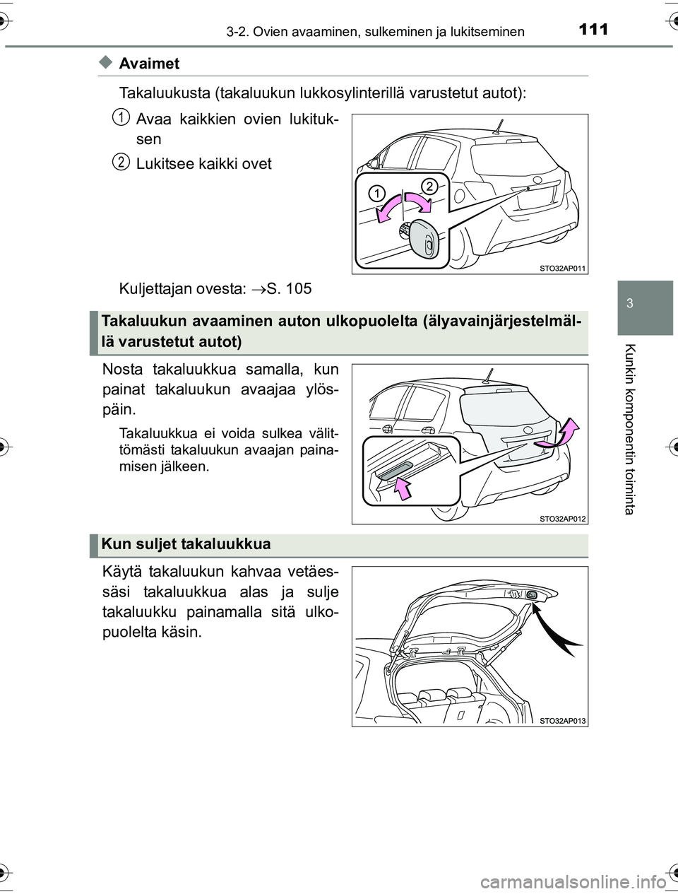 TOYOTA YARIS HYBRID 2016 Omistajan Käsikirja (in Finnish) 1113-2. Ovien avaaminen, sulkeminen ja lukitseminen
3
Kunkin komponentin toiminta
OM52G10FI
uAvaimet
Takaluukusta (takaluukun lukkosylinterillä varustetut autot):
Avaa kaikkien ovien lukituk-
sen
Luk TOYOTA YARIS HYBRID 2016 Omistajan Käsikirja (in Finnish) 1113-2. Ovien avaaminen, sulkeminen ja lukitseminen
3
Kunkin komponentin toiminta
OM52G10FI
uAvaimet
Takaluukusta (takaluukun lukkosylinterillä varustetut autot):
Avaa kaikkien ovien lukituk-
sen
Luk