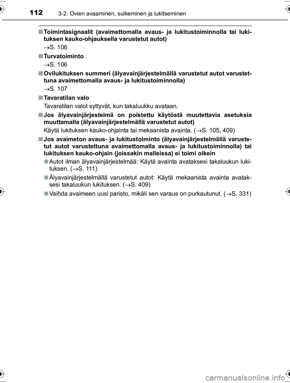 TOYOTA YARIS HYBRID 2016 Omistajan Käsikirja (in Finnish) 1123-2. Ovien avaaminen, sulkeminen ja lukitseminen
OM52G10FI
nToimintasignaalit (avaimettomalla avaus- ja lukitustoiminnolla tai luki-
tuksen kauko-ohjauksella varustetut autot)
S. 106
n Turvatoim TOYOTA YARIS HYBRID 2016 Omistajan Käsikirja (in Finnish) 1123-2. Ovien avaaminen, sulkeminen ja lukitseminen
OM52G10FI
nToimintasignaalit (avaimettomalla avaus- ja lukitustoiminnolla tai luki-
tuksen kauko-ohjauksella varustetut autot)
S. 106
n Turvatoim