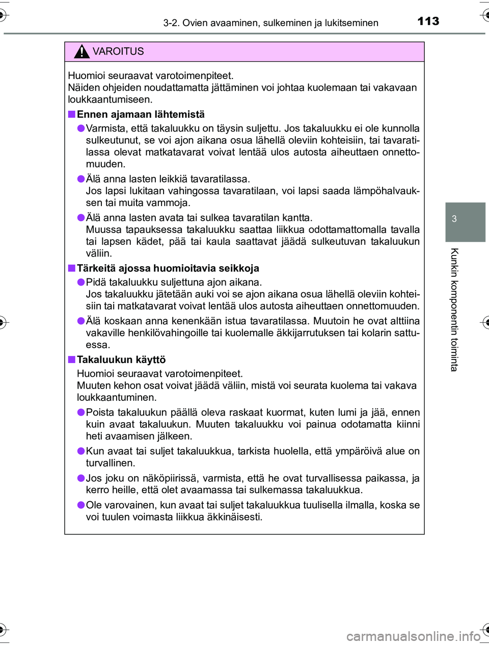 TOYOTA YARIS HYBRID 2016 Omistajan Käsikirja (in Finnish) 1133-2. Ovien avaaminen, sulkeminen ja lukitseminen
3
Kunkin komponentin toiminta
OM52G10FI
VAROITUS
Huomioi seuraavat varotoimenpiteet.
Näiden ohjeiden noudattamatta jättäminen voi johtaa kuolemaa TOYOTA YARIS HYBRID 2016 Omistajan Käsikirja (in Finnish) 1133-2. Ovien avaaminen, sulkeminen ja lukitseminen
3
Kunkin komponentin toiminta
OM52G10FI
VAROITUS
Huomioi seuraavat varotoimenpiteet.
Näiden ohjeiden noudattamatta jättäminen voi johtaa kuolemaa
