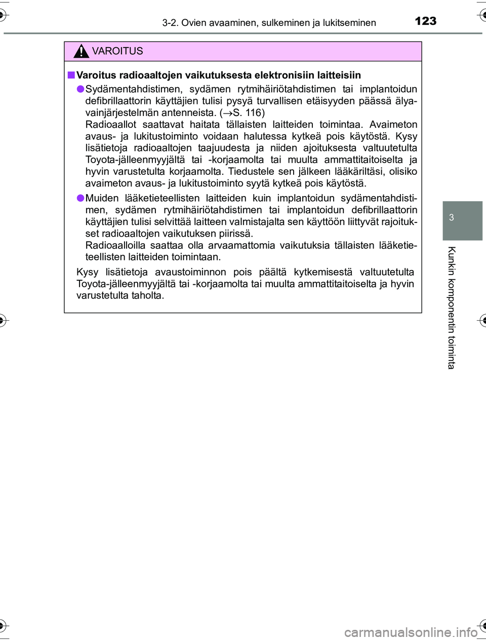 TOYOTA YARIS HYBRID 2016 Omistajan Käsikirja (in Finnish) 1233-2. Ovien avaaminen, sulkeminen ja lukitseminen
3
Kunkin komponentin toiminta
OM52G10FI
C
VAROITUS
nVaroitus radioaaltojen vaikutuksesta elektronisiin laitteisiin
l Sydämentahdistimen, sydämen r TOYOTA YARIS HYBRID 2016 Omistajan Käsikirja (in Finnish) 1233-2. Ovien avaaminen, sulkeminen ja lukitseminen
3
Kunkin komponentin toiminta
OM52G10FI
C
VAROITUS
nVaroitus radioaaltojen vaikutuksesta elektronisiin laitteisiin
l Sydämentahdistimen, sydämen r