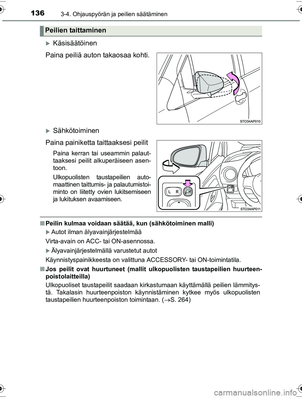 TOYOTA YARIS HYBRID 2016 Omistajan Käsikirja (in Finnish) 1363-4. Ohjauspyörän ja peilien säätäminen
OM52G10FI
Käsisäätöinen
Paina peiliä auton takaosaa kohti.
Sähkötoiminen
Paina painiketta taittaaksesi peilit
Paina kerran tai useammin pal TOYOTA YARIS HYBRID 2016 Omistajan Käsikirja (in Finnish) 1363-4. Ohjauspyörän ja peilien säätäminen
OM52G10FI
Käsisäätöinen
Paina peiliä auton takaosaa kohti.
Sähkötoiminen
Paina painiketta taittaaksesi peilit
Paina kerran tai useammin pal