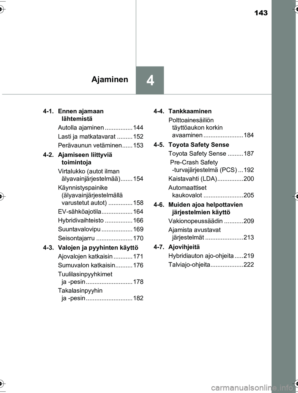 TOYOTA YARIS HYBRID 2016  Omistajan Käsikirja (in Finnish) 143
4Ajaminen
OM52G10FI4-1. Ennen ajamaan 
lähtemistä
Autolla ajaminen ................ 144
Lasti ja matkatavarat ......... 152
Perävaunun vetäminen...... 153
4-2. Ajamiseen liittyviä  toimintoja