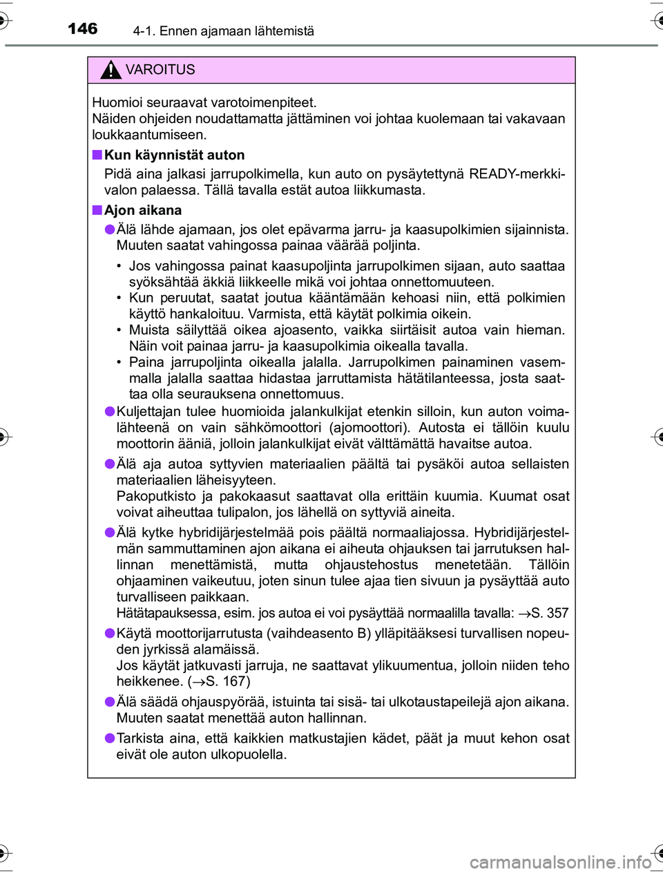 TOYOTA YARIS HYBRID 2016  Omistajan Käsikirja (in Finnish) 1464-1. Ennen ajamaan lähtemistä
OM52G10FI
VAROITUS
Huomioi seuraavat varotoimenpiteet. 
Näiden ohjeiden noudattamatta jättäminen voi johtaa kuolemaan tai vakavaan
loukkaantumiseen.
nKun käynnis